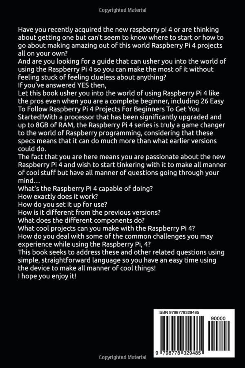 Raspberry Pi 4 for Beginners: Simplified Introduction to Raspberry Pi 4 Programming for Beginners on Windows, IOS, Linux, and More (With 26 Easy to Follow Raspberry Pi 4 Projects)