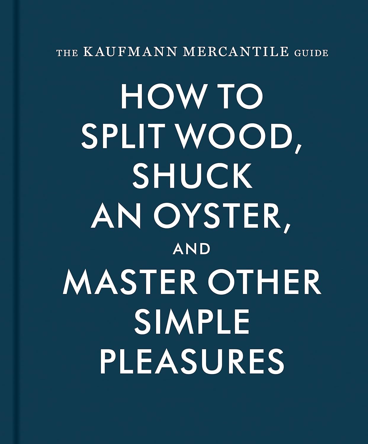 The Kaufmann Mercantile Guide: How to Split Wood, Shuck an Oyster, and Master Other Simple Pleasures image number 4