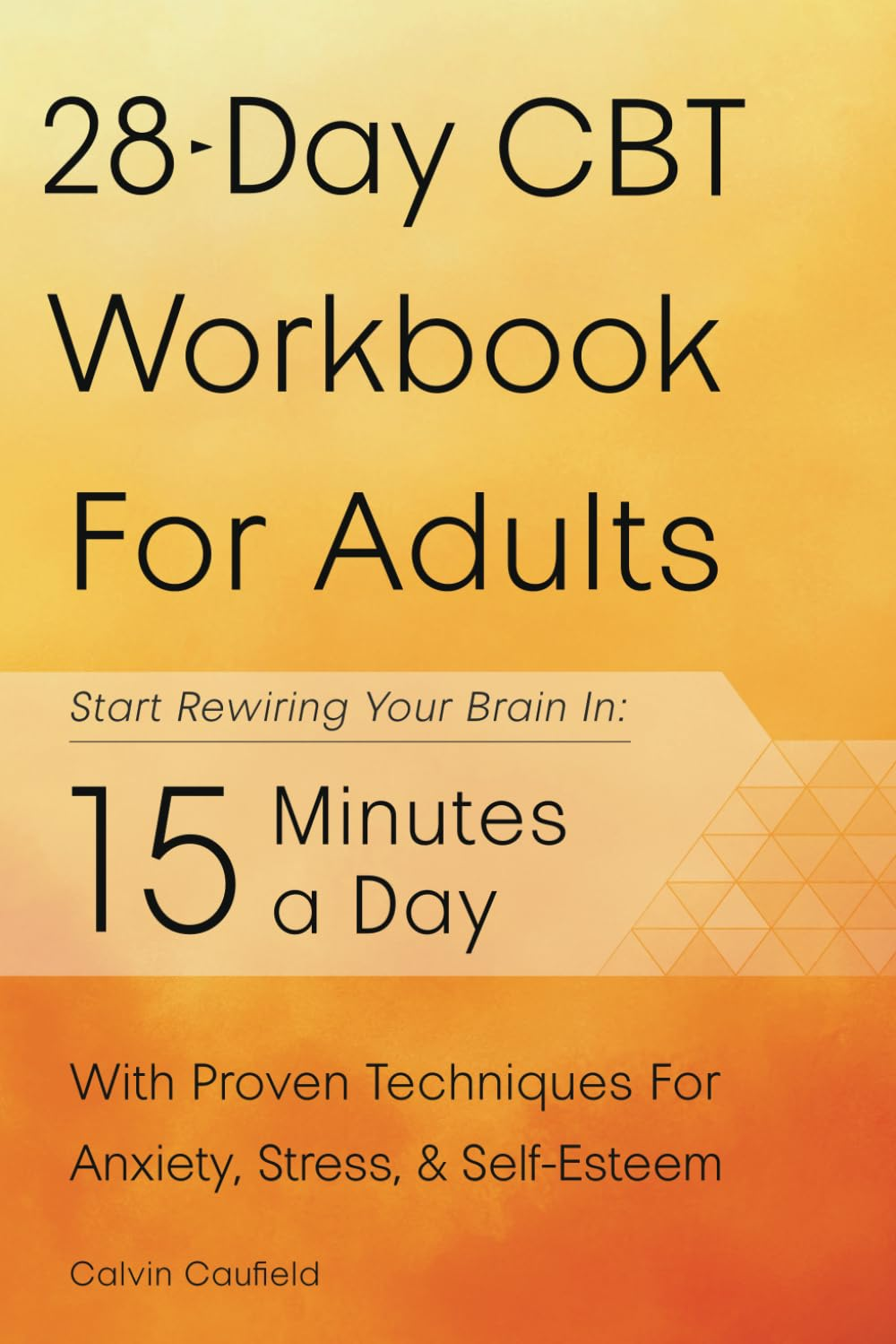 28-Day CBT Workbook for Adults: a Straightforward Guide to Start Rewiring Your Brain in 15 Minutes a Day&mdash;With Proven Cognitive Behavioral Therapy Techniques for Anxiety, Depression, & Self-Esteem image number 1