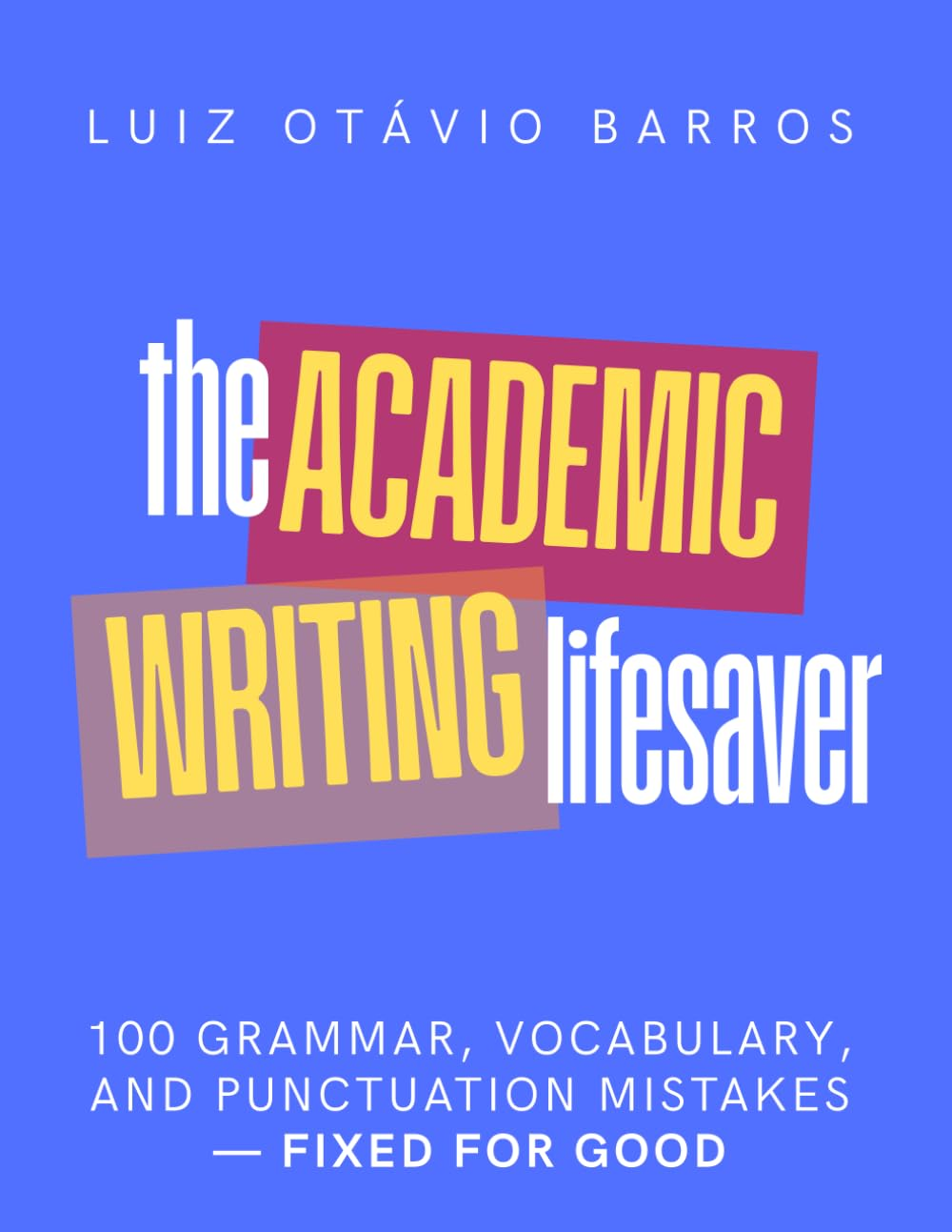 The Academic Writing Lifesaver: 100 Grammar, Vocabulary, and Punctuation Mistakes&mdash;Fixed for Good