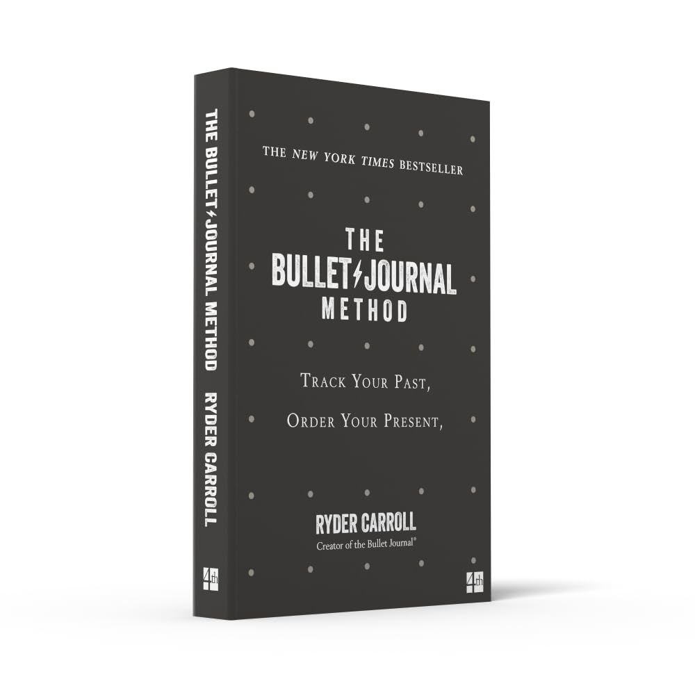The Bullet Journal Method: Track Your Past, Order Your Present, Plan Your Future