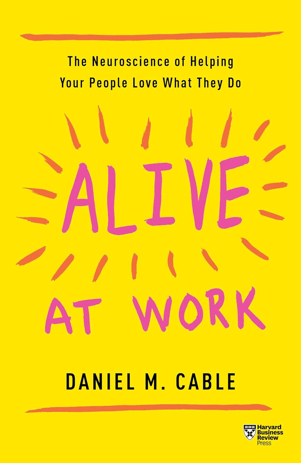 Alive at Work: the Neuroscience of Helping Your People Love What They Do