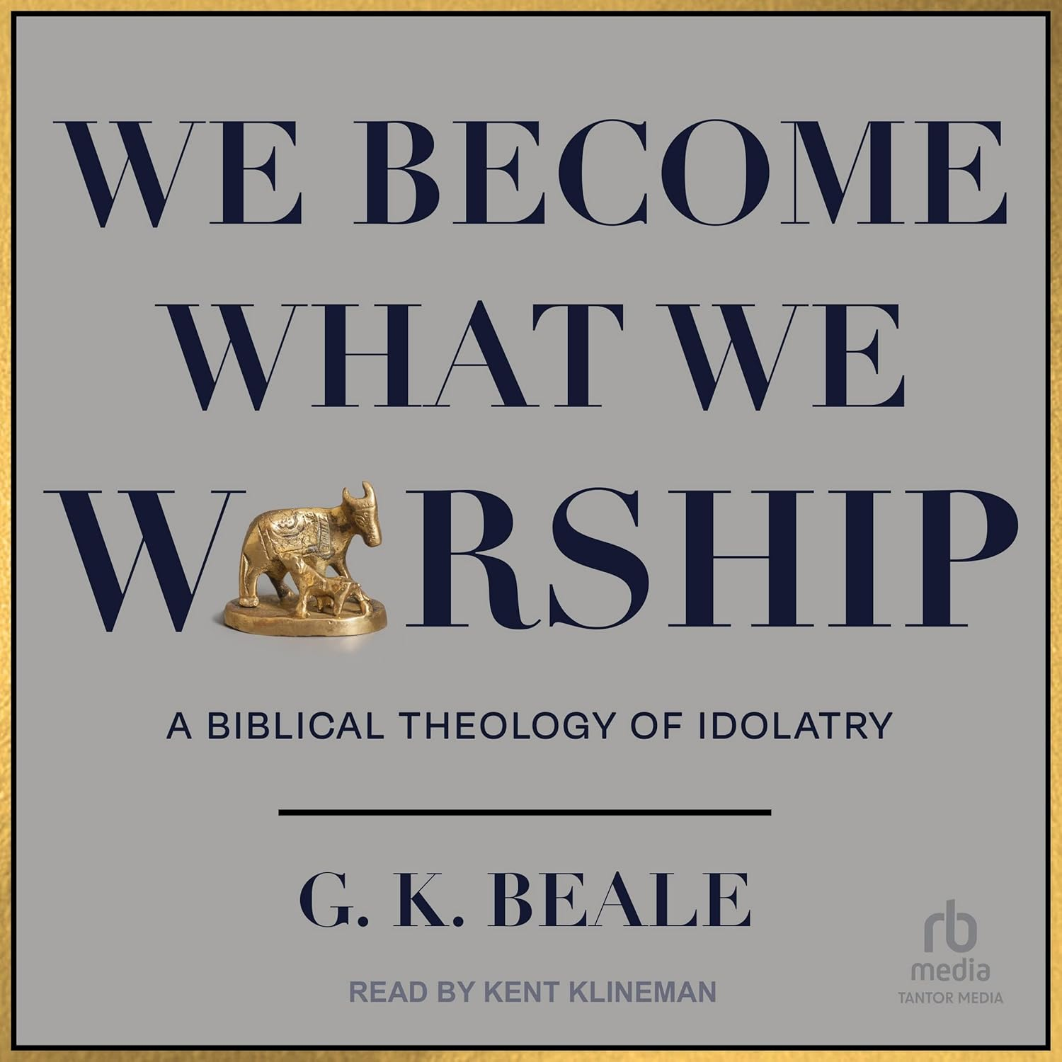 We Become What We Worship: a Biblical Theology of Idolatry