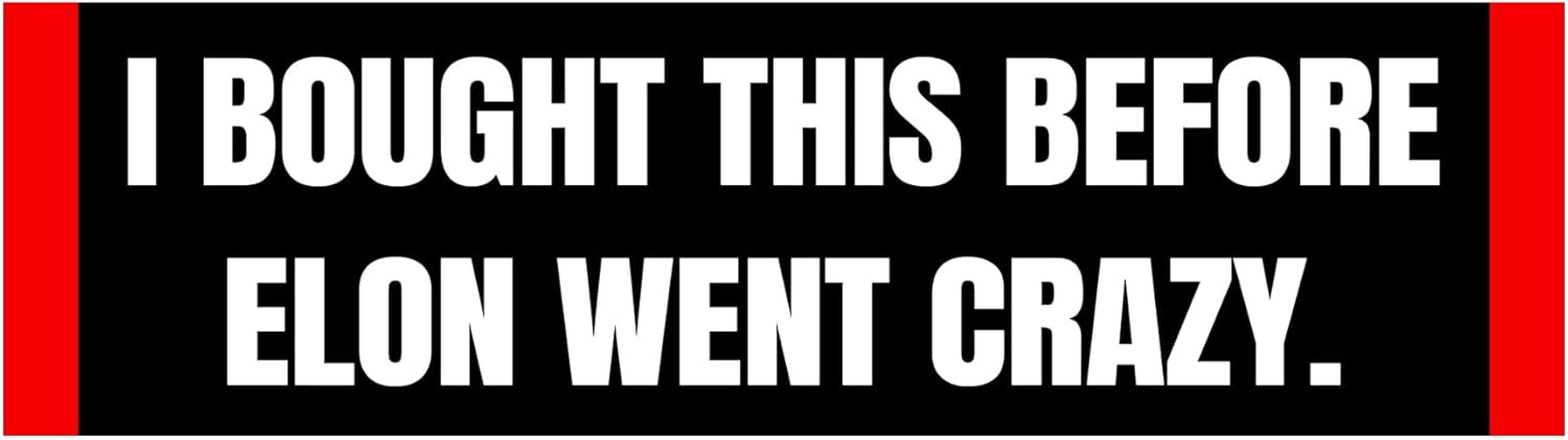 Anti Elon Bumper Sticker - I Bought This before We Knew Elon Was Crazy!Funny Tesla Club Car Sticker Elon Regret! Model X Y 3 S Vinyl Window Cling Decal (Elon Was Crazy)