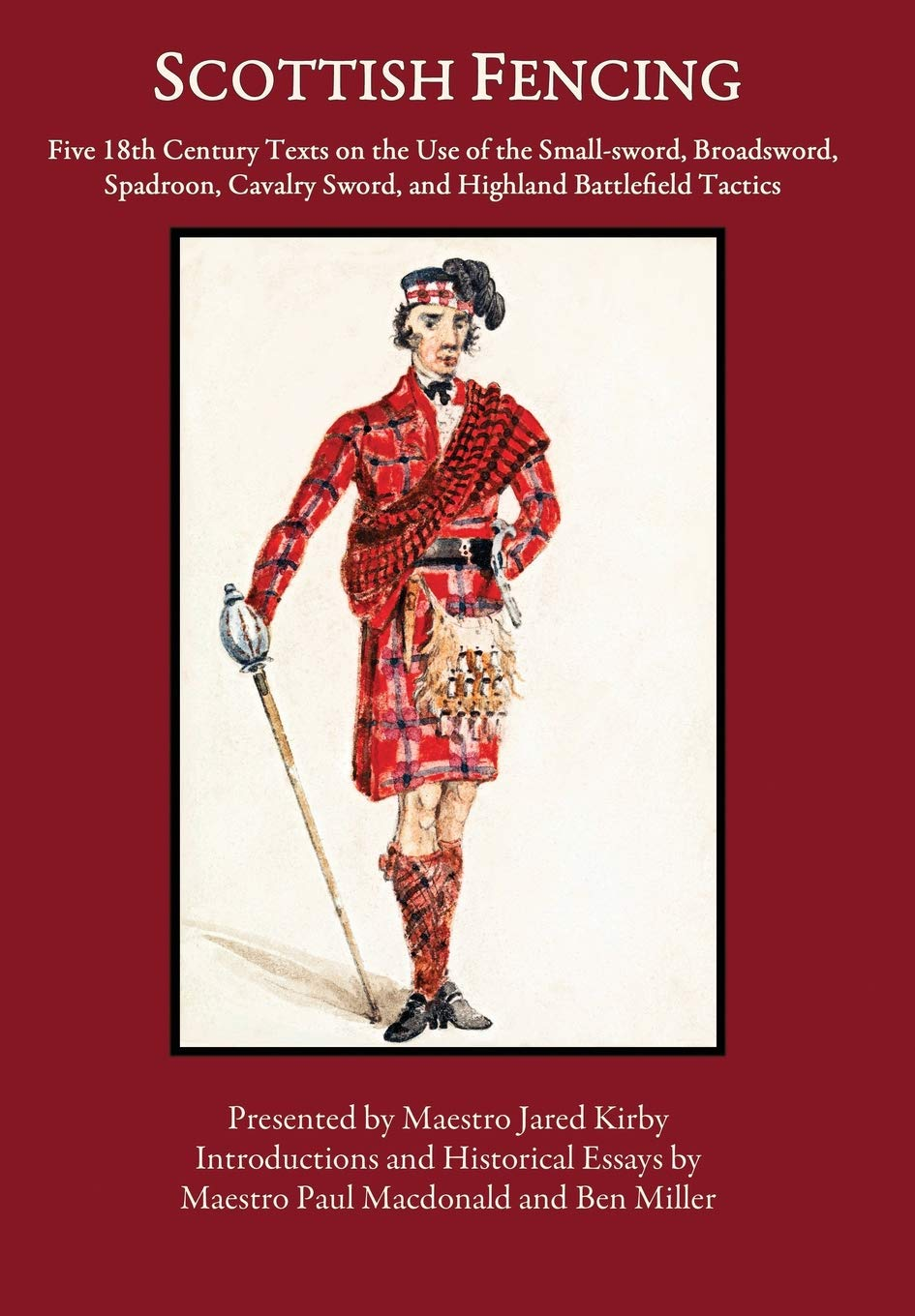Scottish Fencing: Five 18Th Century Texts on the Use of the Small-Sword, Broadsword, Spadroon, Cavalry Sword, and Highland Battlefield Tactics