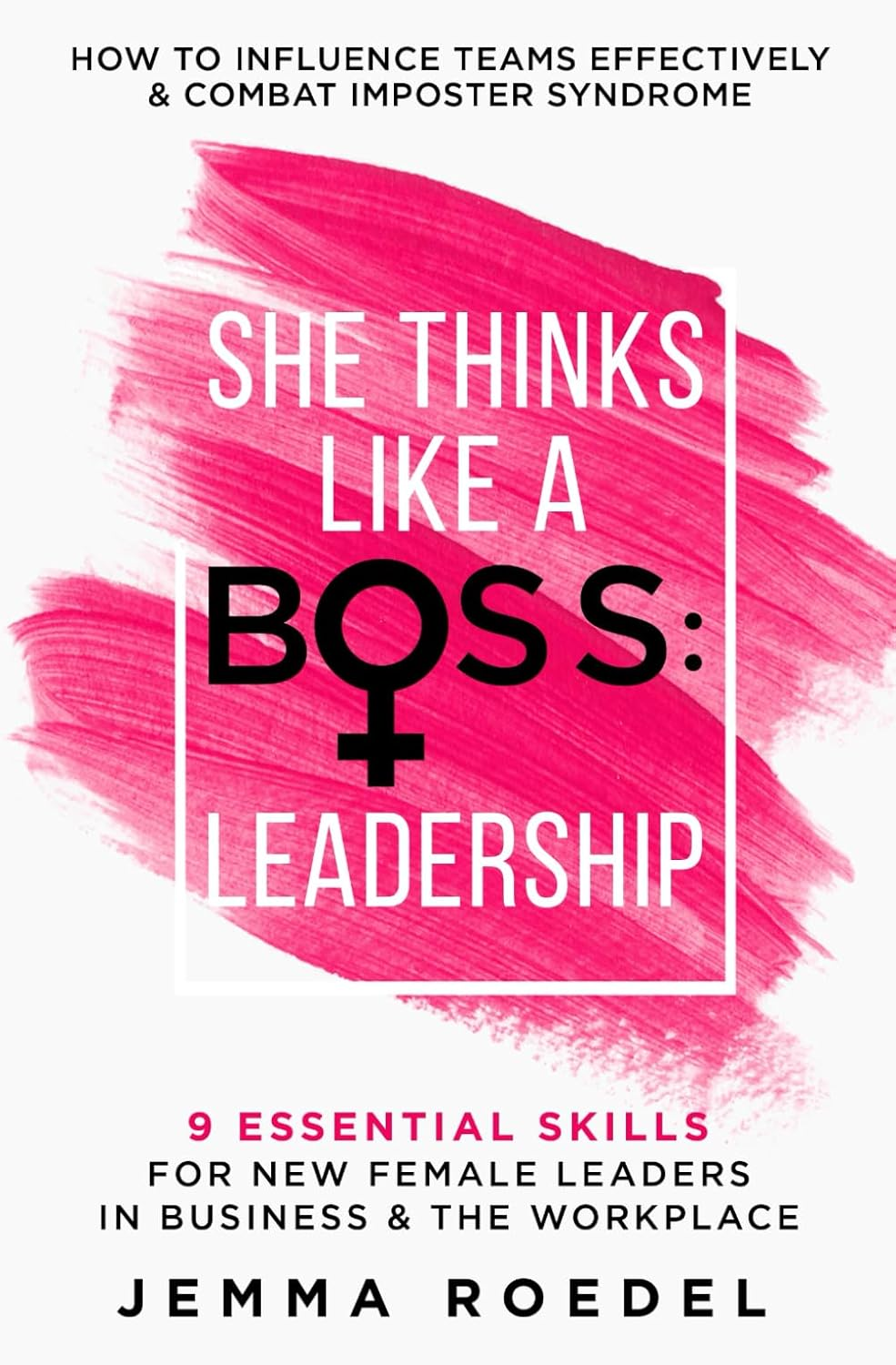 She Thinks like a Boss : Leadership: 9 Essential Skills for New Female Leaders in Business and the Workplace. How to Influence Teams Effectively and Combat Imposter Syndrome image number 2