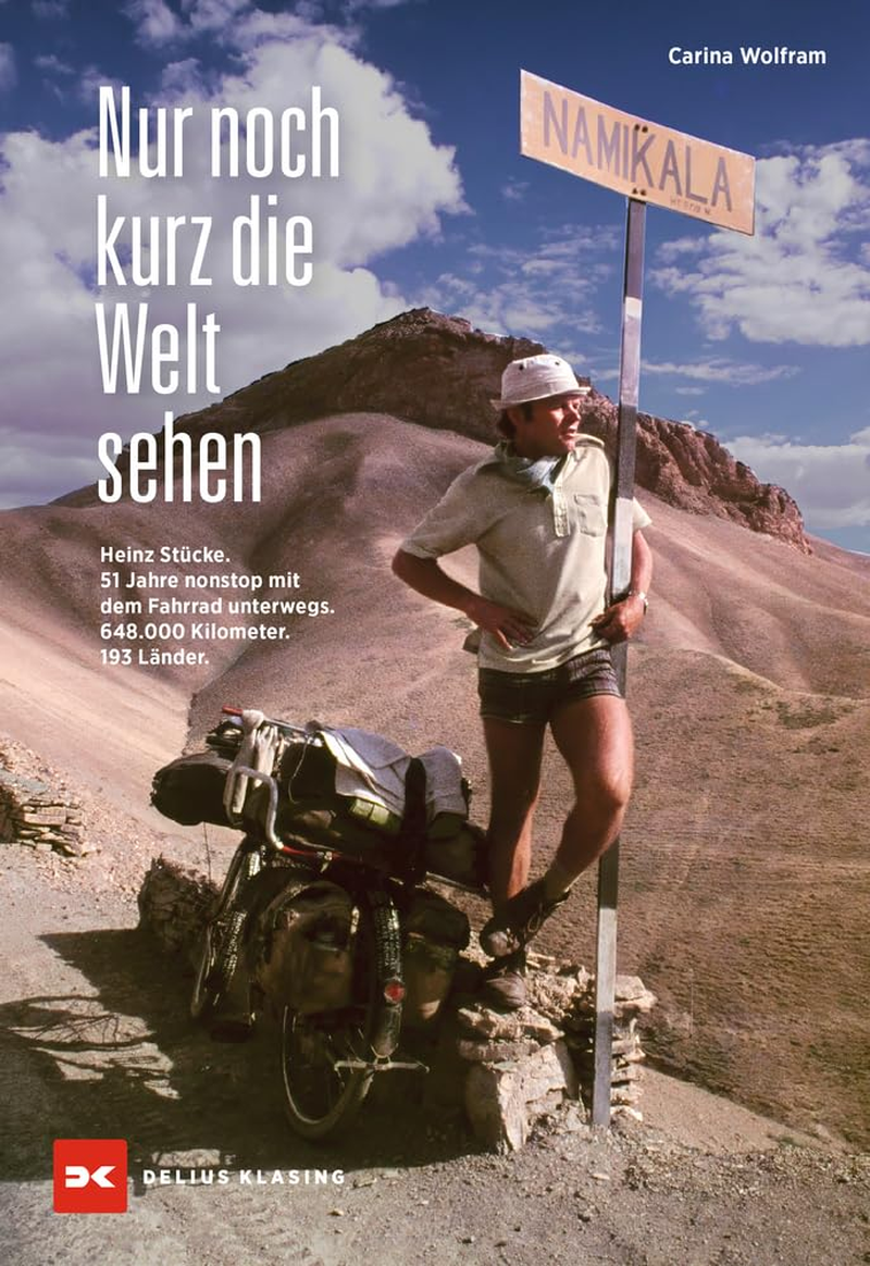 Nur Noch Kurz Die Welt Sehen: Heinz St&uuml;cke. 51 Jahre Nonstop Mit Dem Fahrrad Unterwegs. 648.000 Kilometer. 193 L&auml;nder.