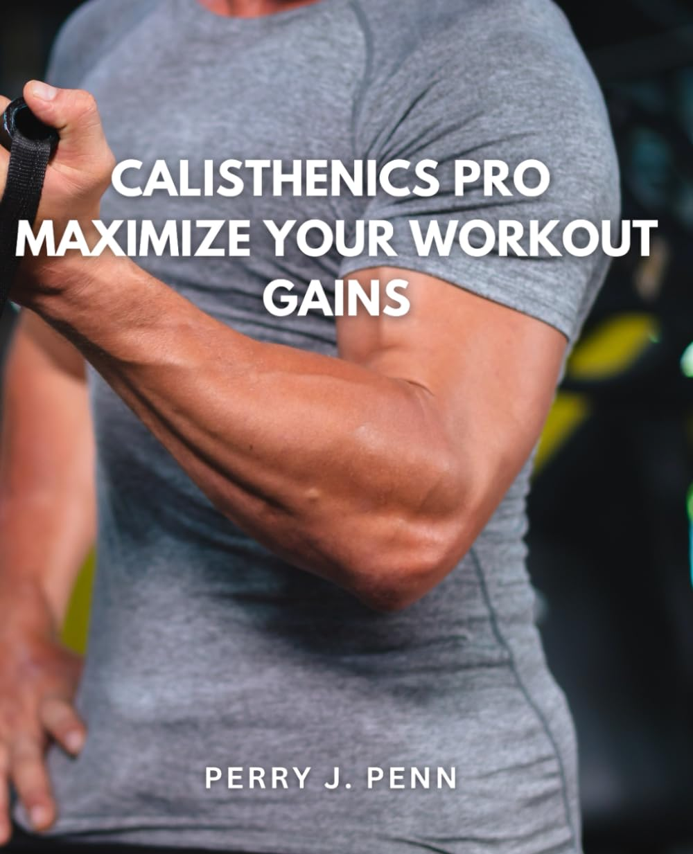 Calisthenics Pro: Maximize Your Workout Gains: Ultimate Method to Boosting Your Fitness Results with Calisthenics image number 1