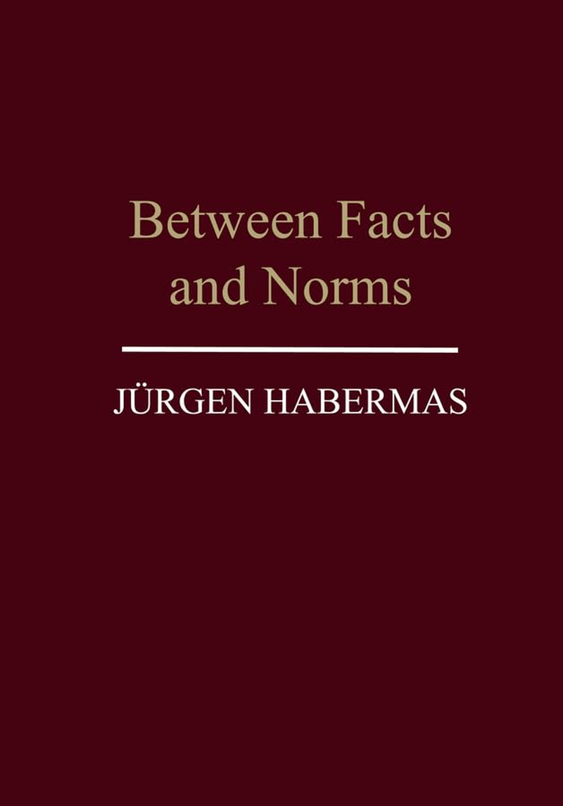 Between Facts and Norms: Contributions to a Discourse Theory of Law and Democracy