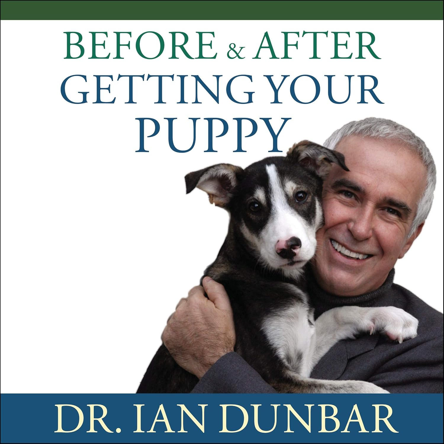 Before and after Getting Your Puppy: the Positive Approach to Raising a Happy, Healthy, and Well-Behaved Dog