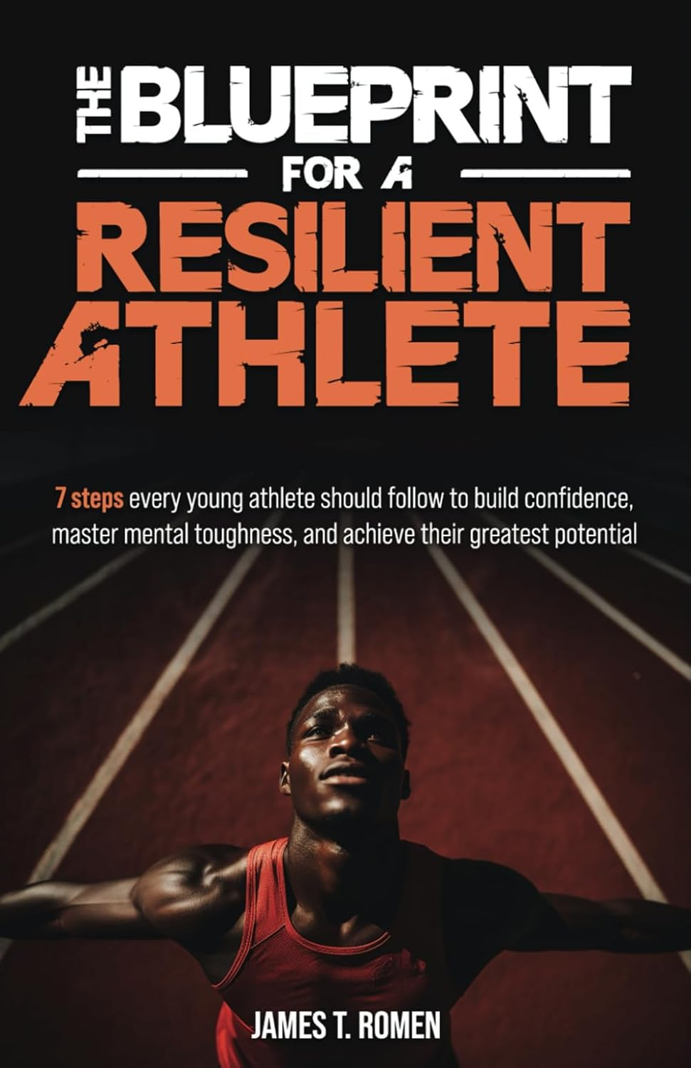 The Blueprint for a Resilient Athlete: 7 Steps Every Young Athlete Should Follow to Build Confidence, Master Mental Toughness, and Achieve Their Greatest Potential image number 1