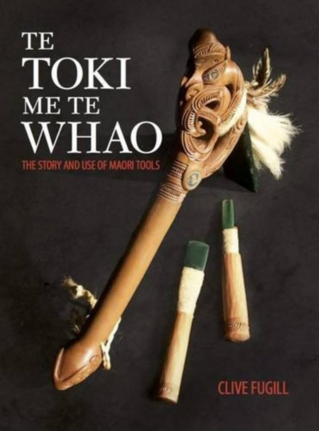 Te Toki Me Te Whao: the Story of Maori Carving Tools: the Story and Use of Maori Tools