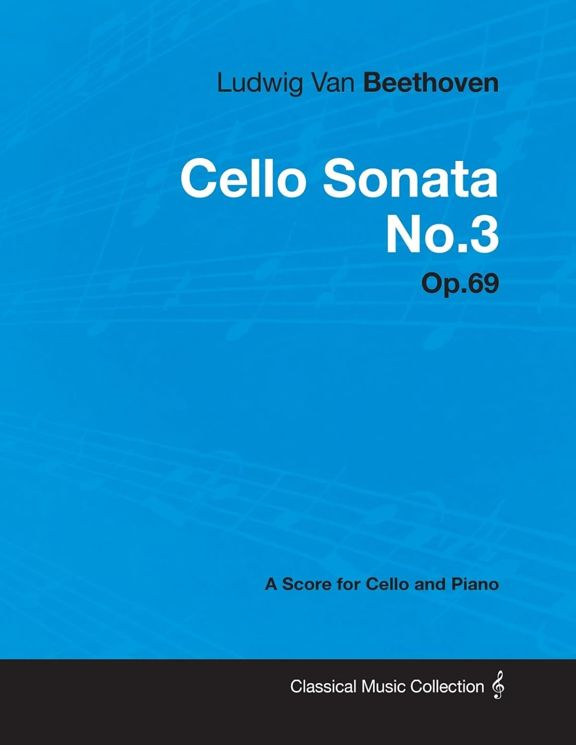 Ludwig Van Beethoven - Cello Sonata No. 3 - Op. 69 - a Score for Cello and Piano: with a Biography by Joseph Otten