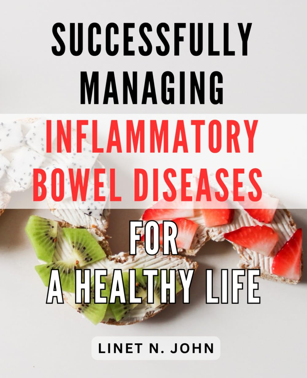 Successfully Managing Inflammatory Bowel Diseases for a Healthy Life: a Comprehensive Guide to Effectively Control Inflammatory Bowel Disorders and Achieve Optimal Wellness image number 1