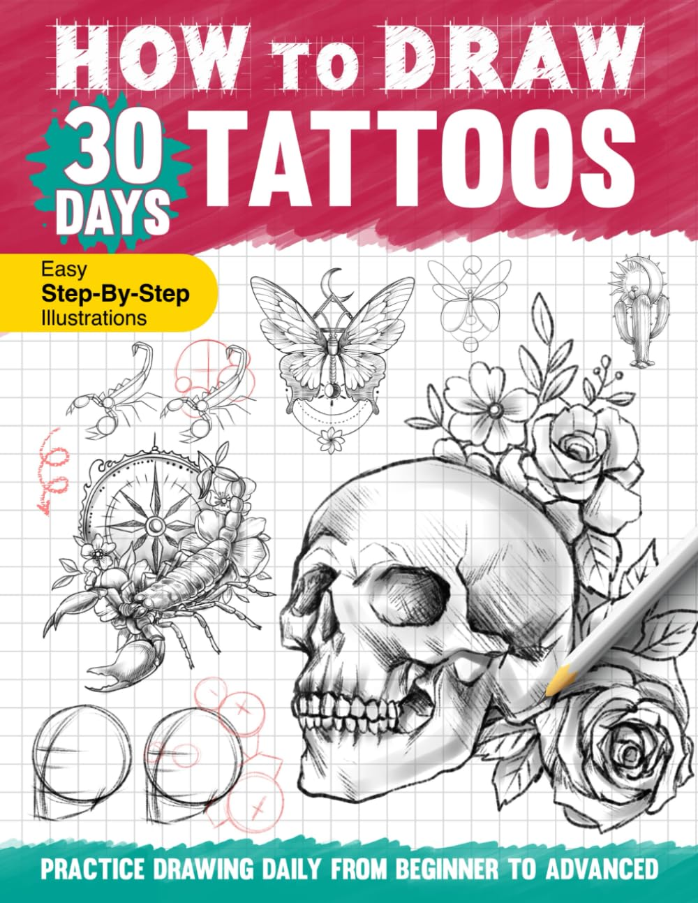 How to Draw 30 Days Tattoos: Practice Drawing Tattoo Designs in One Month with Easy to Follow Steps and Instructions, Guide Book for Adults Teens Beginners to Learn Sketching and Shading