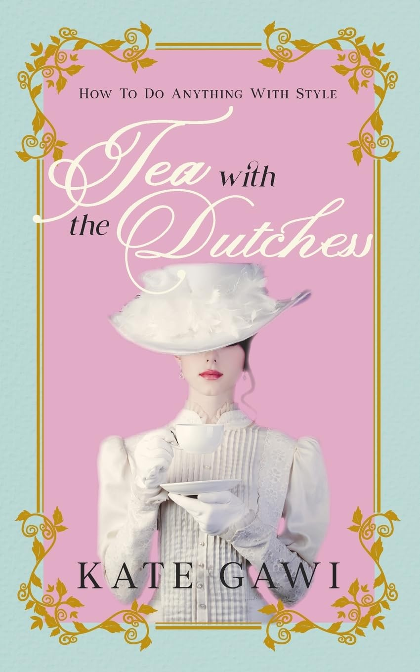 Tea with the Dutchess: How to Do Anything with Style