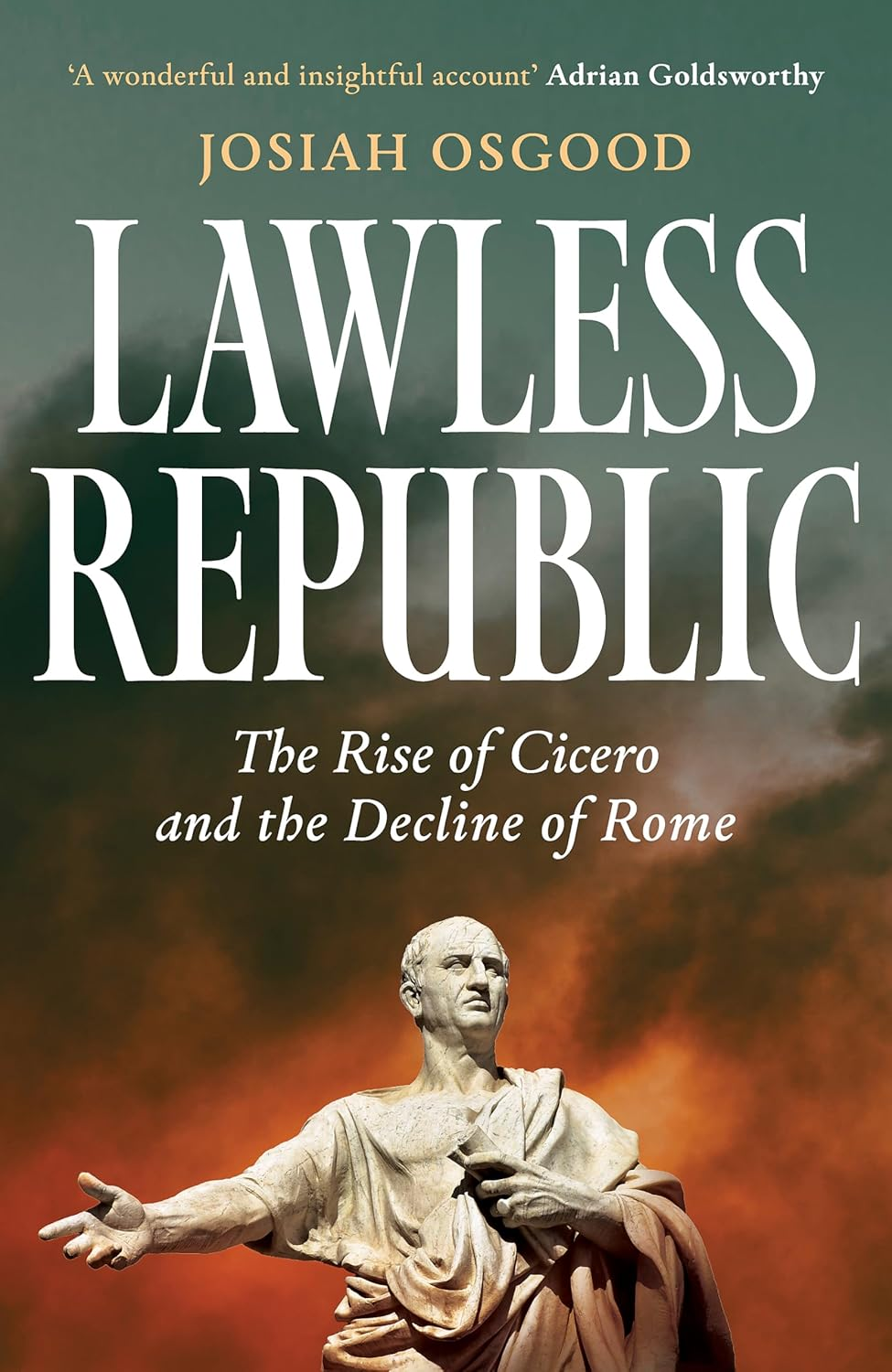 Lawless Republic: the Rise of Cicero and the Decline of Rome