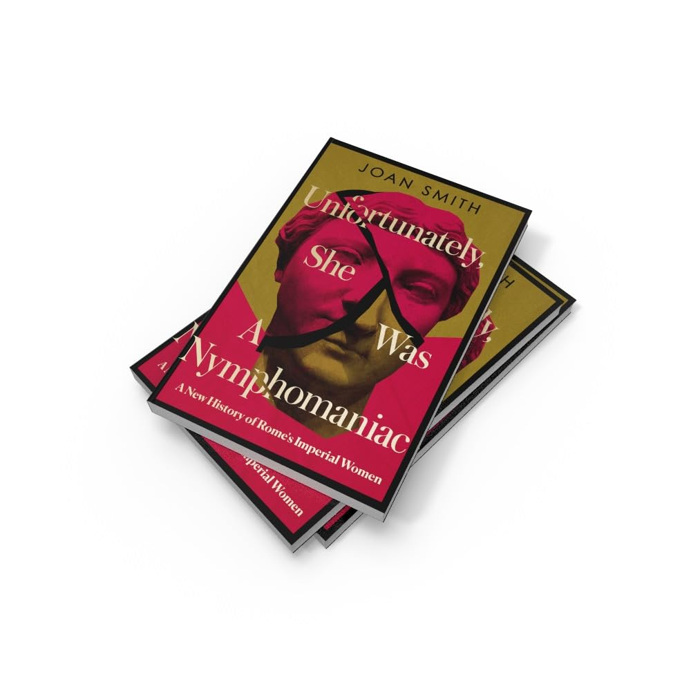 Unfortunately, She Was a Nymphomaniac: a New History of Rome'S Imperial Women image number 2