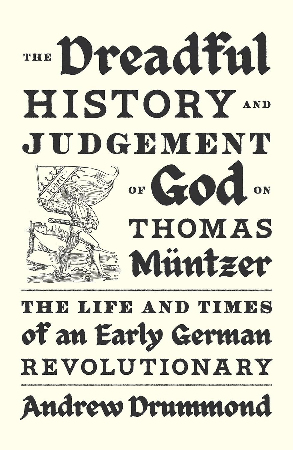 The Dreadful History and Judgement of God on Thomas M&uuml;ntzer: the Life and Times of an Early German Revolutionary image number 1