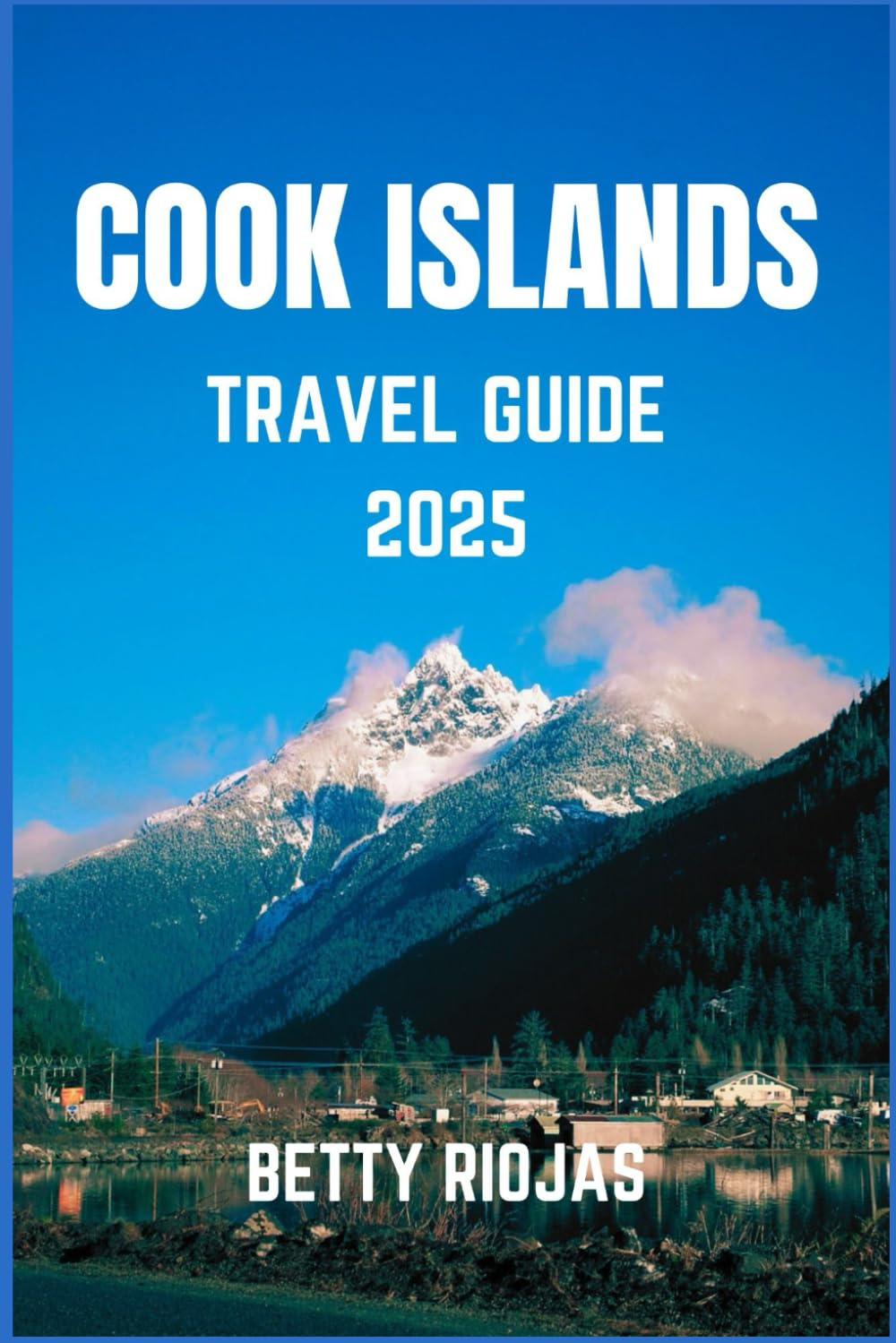 COOK ISLANDS TRAVEL GUIDE 2025: Exploring the Heart of the Pacific: Hidden Gems, Local Flavors, and Breathtaking Landscapes