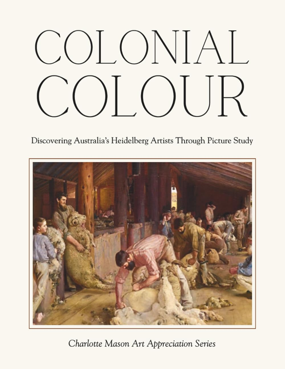 Colonial Colour - Discovering Australia'S Heidelberg Artists through Picture Study: Charlotte Mason Art Appreciation Series image number 1