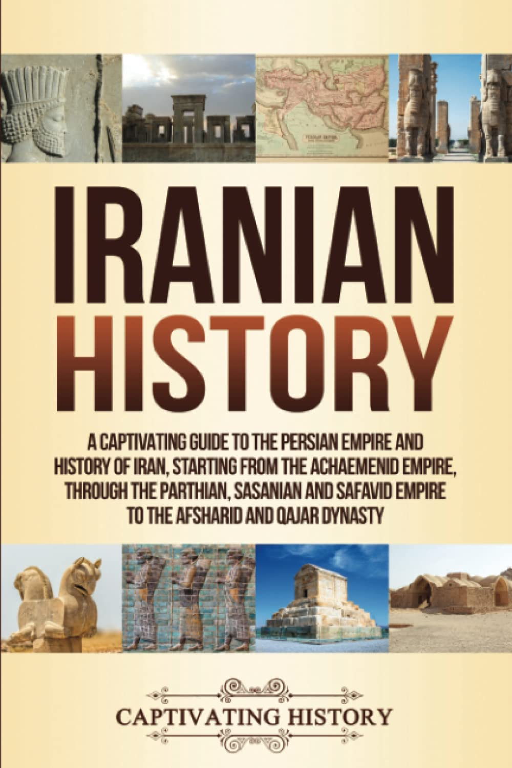 Iranian History: a Captivating Guide to the Persian Empire and History of Iran, Starting from the Achaemenid Empire, through the Parthian, Sasanian and Safavid Empire to the Afsharid and Qajar Dynasty image number 1