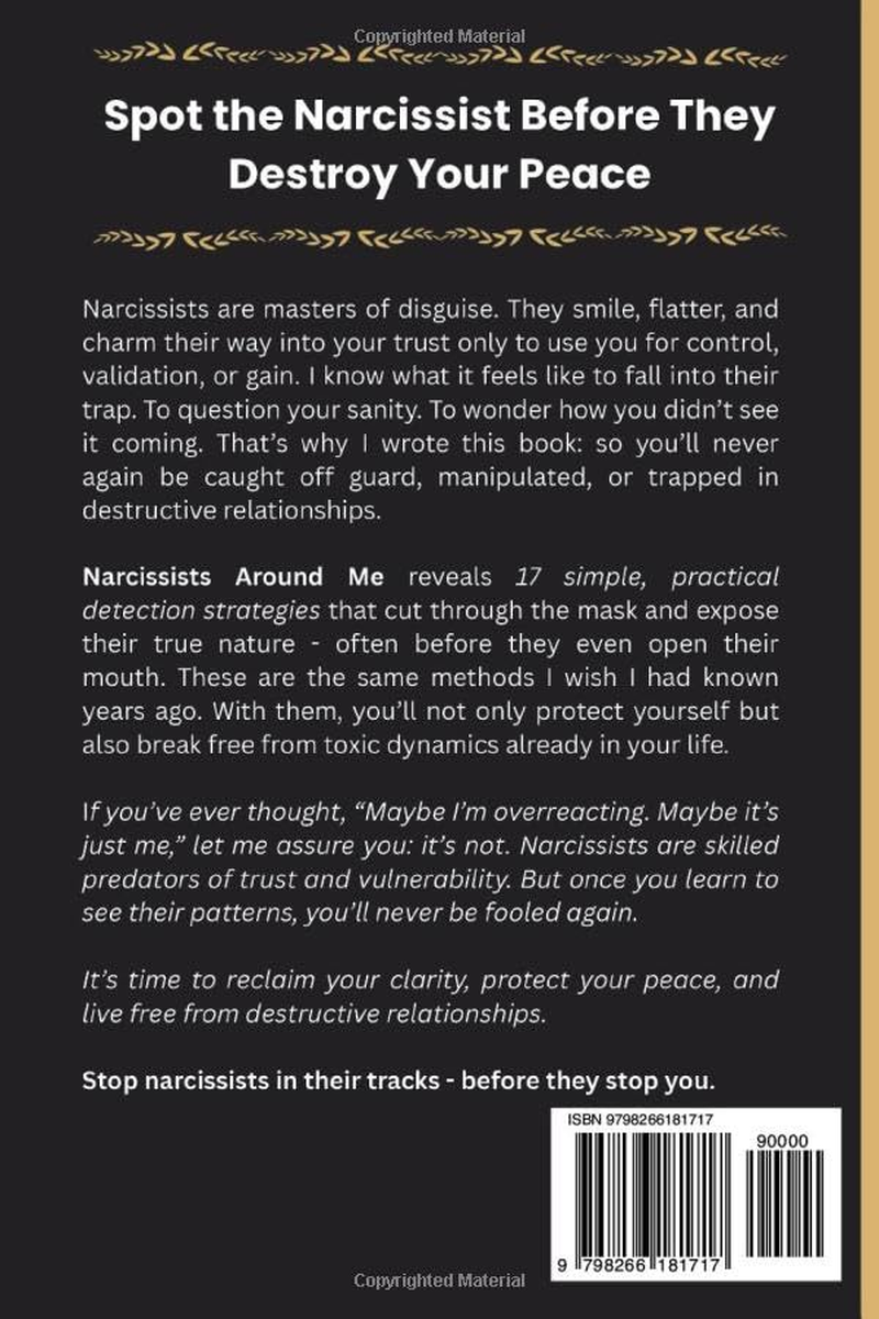 Narcissists around Me: 17 Ways to Detect a Narcissist before He/She Opens Their Mouth. Avoid Toxic and Destructive Relationships and Get Out of the Existing Ones without Consequences.