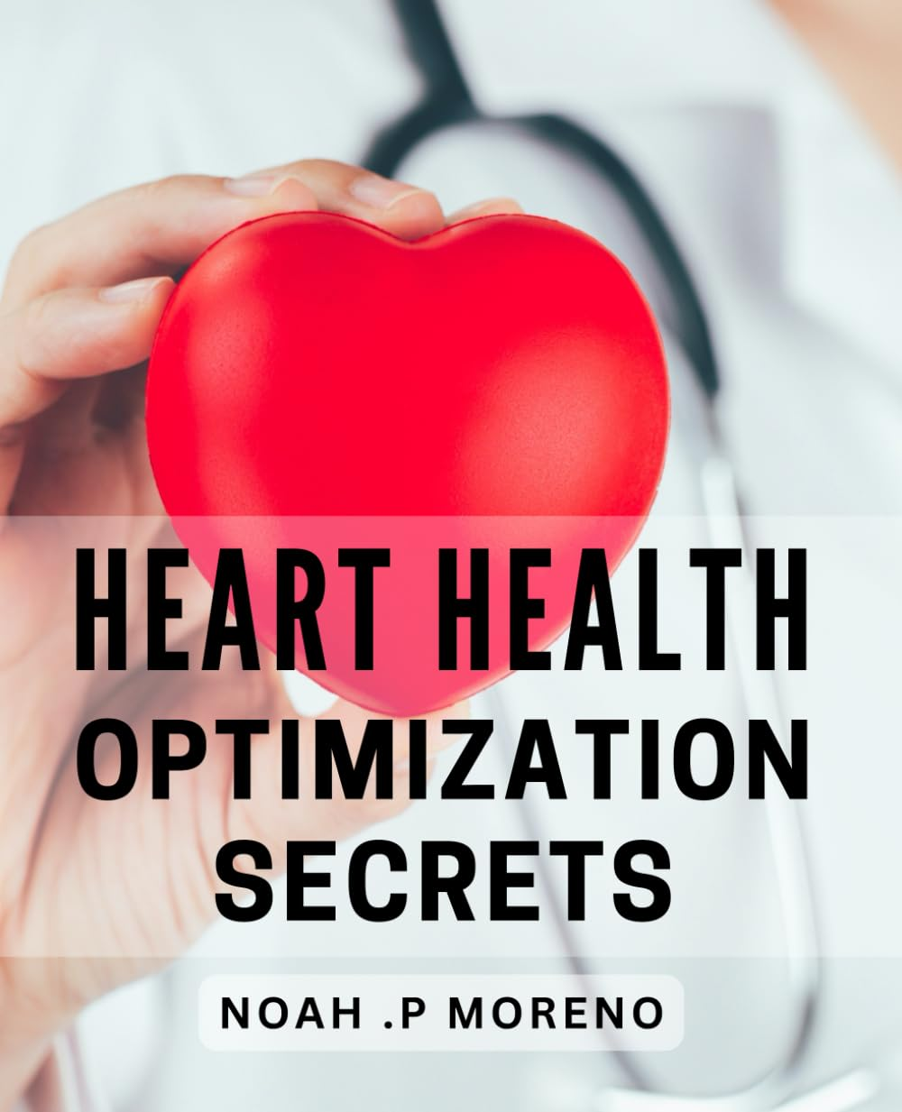 Heart Health Optimization Secrets: Boost Your Well-Being: Simple Strategies to Improve Heart Health Naturally.