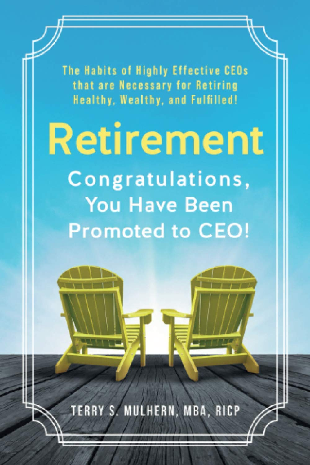 Congratulations, You Have Been Promoted to CEO!: the Habits of Highly Effective Ceos That Are Necessary for Retiring Healthy, Wealthy, and Fulfilled!