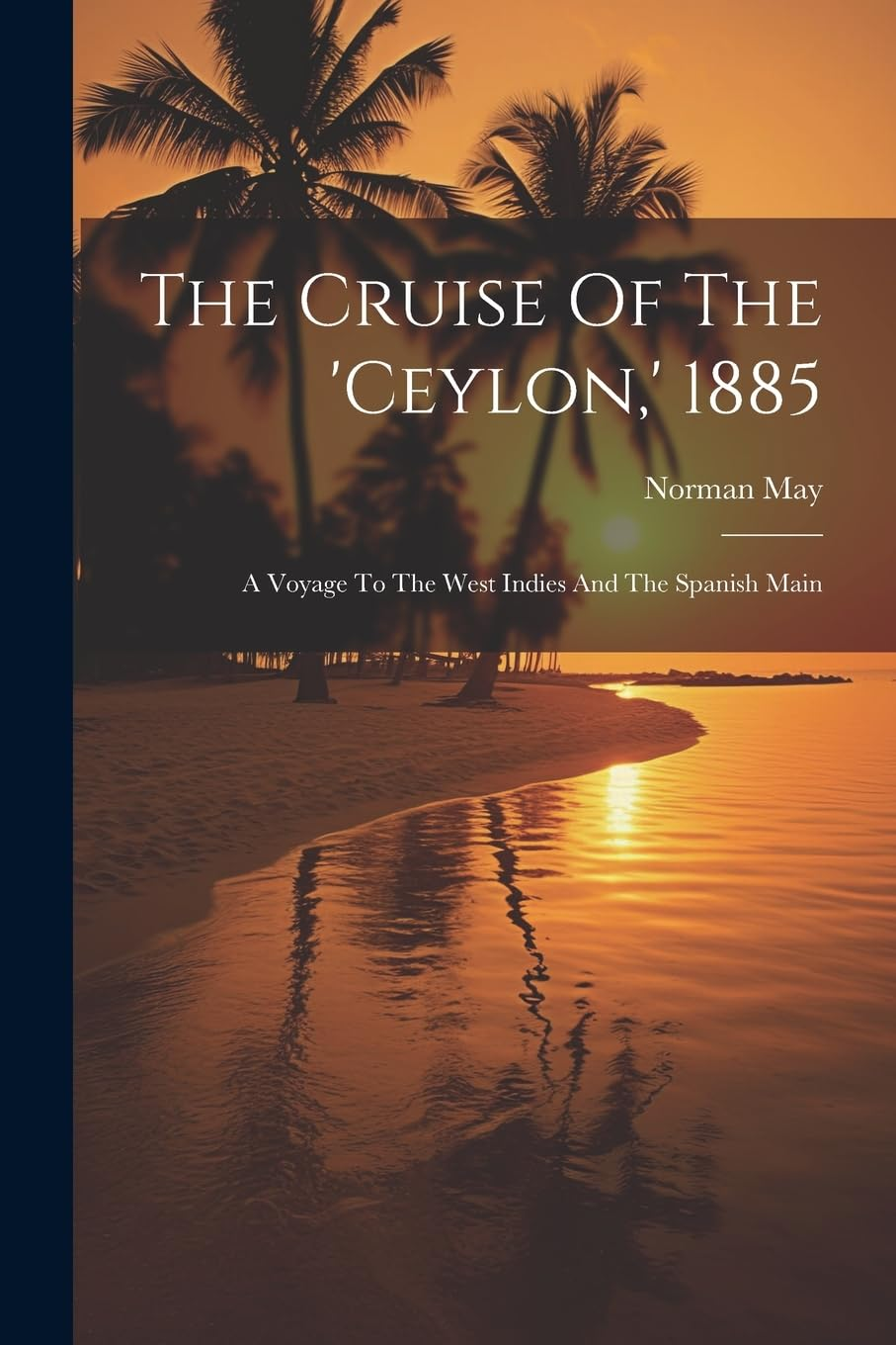 The Cruise of the 'Ceylon, ' 1885: a Voyage to the West Indies and the Spanish Main image number 1
