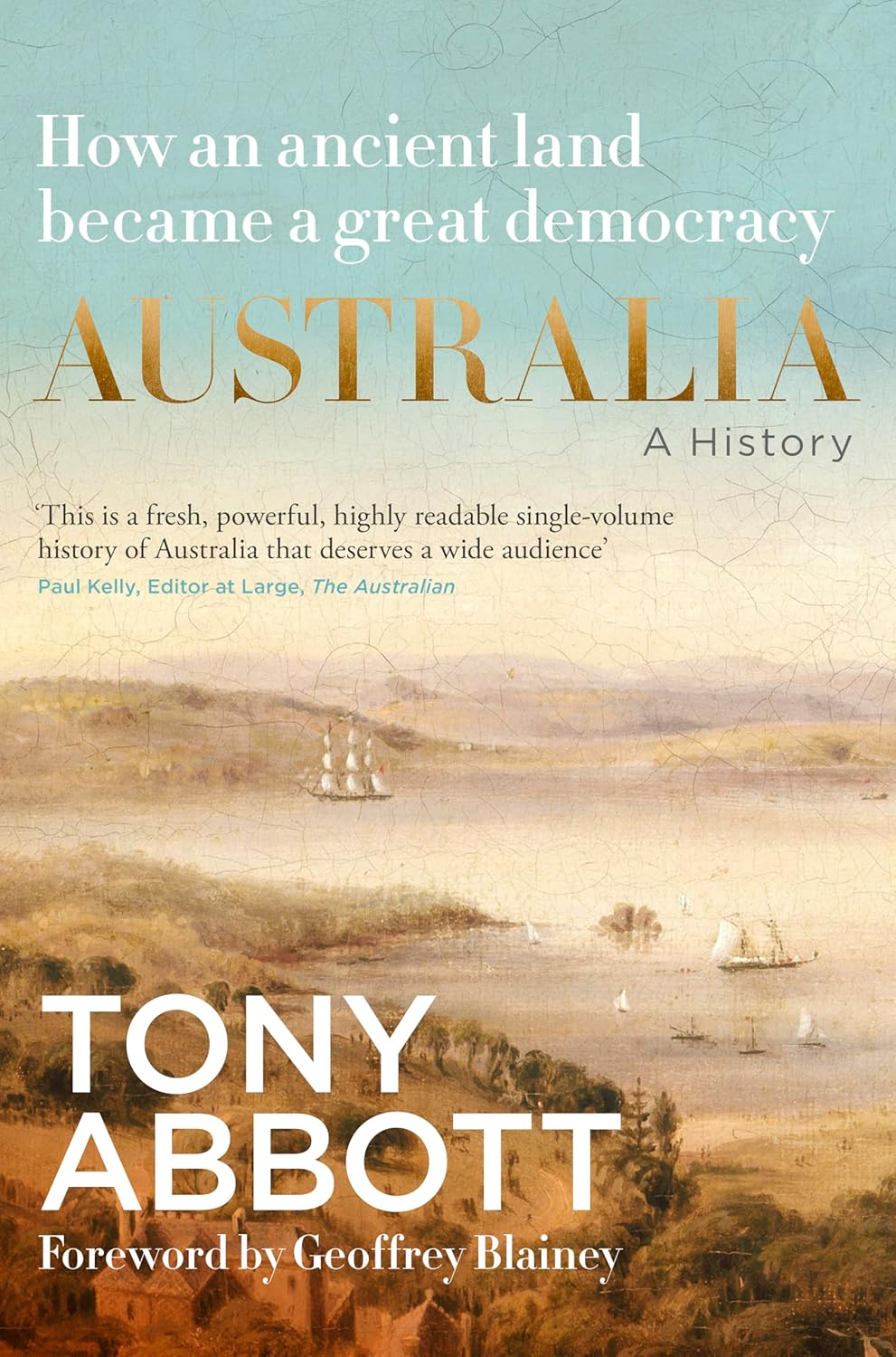 Australia: a History by the Former Prime Minister Tony Abbott with a Foreword by Geoffrey Blainey; from Ancient Land to Great Democracy