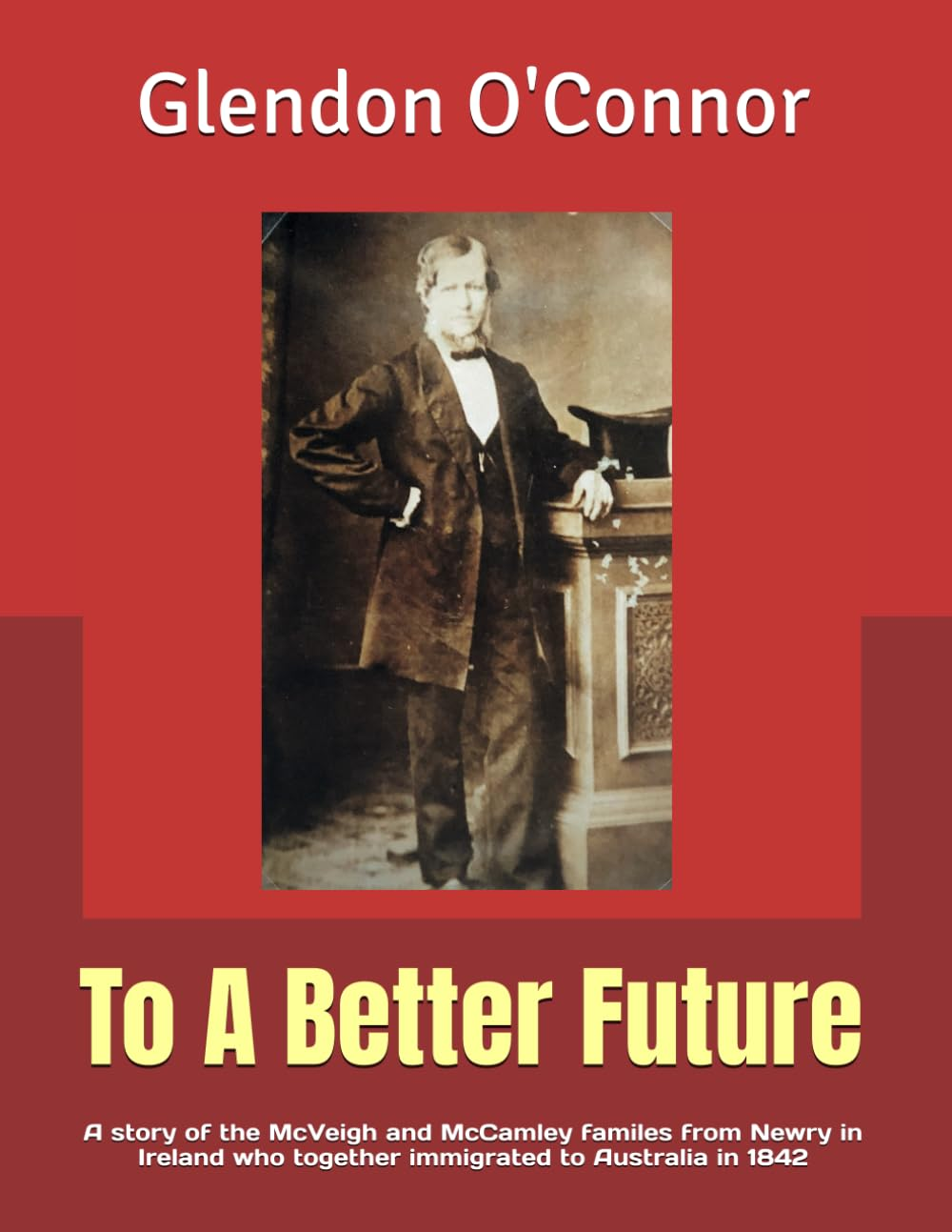 To a Better Future: a Story of the Mcveigh and Mccamley Familes from Newry in Ireland Who Together Immigrated to Australia in 1842 image number 1
