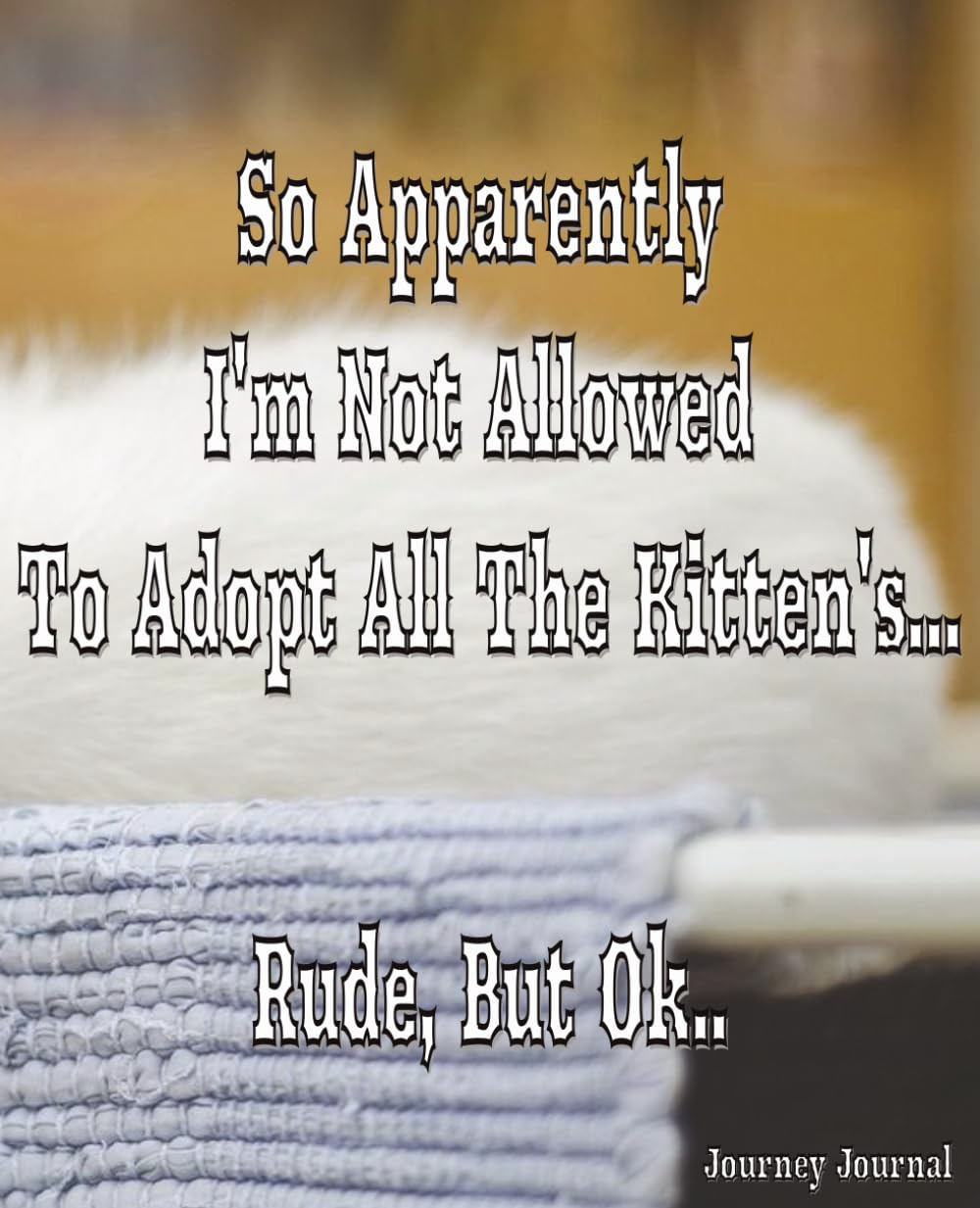 So Apparently I'M Not Allowed to Adopt All the Kitten'S, Rude, but Ok..: Featuring Funny Kitten'S Lover Gift / Lined Notebook / Journal Gift, See Full Book Pictures Below