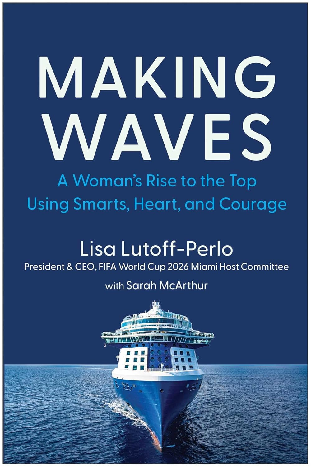Making Waves: a Woman'S Rise to the Top Using Smarts, Heart, and Courage