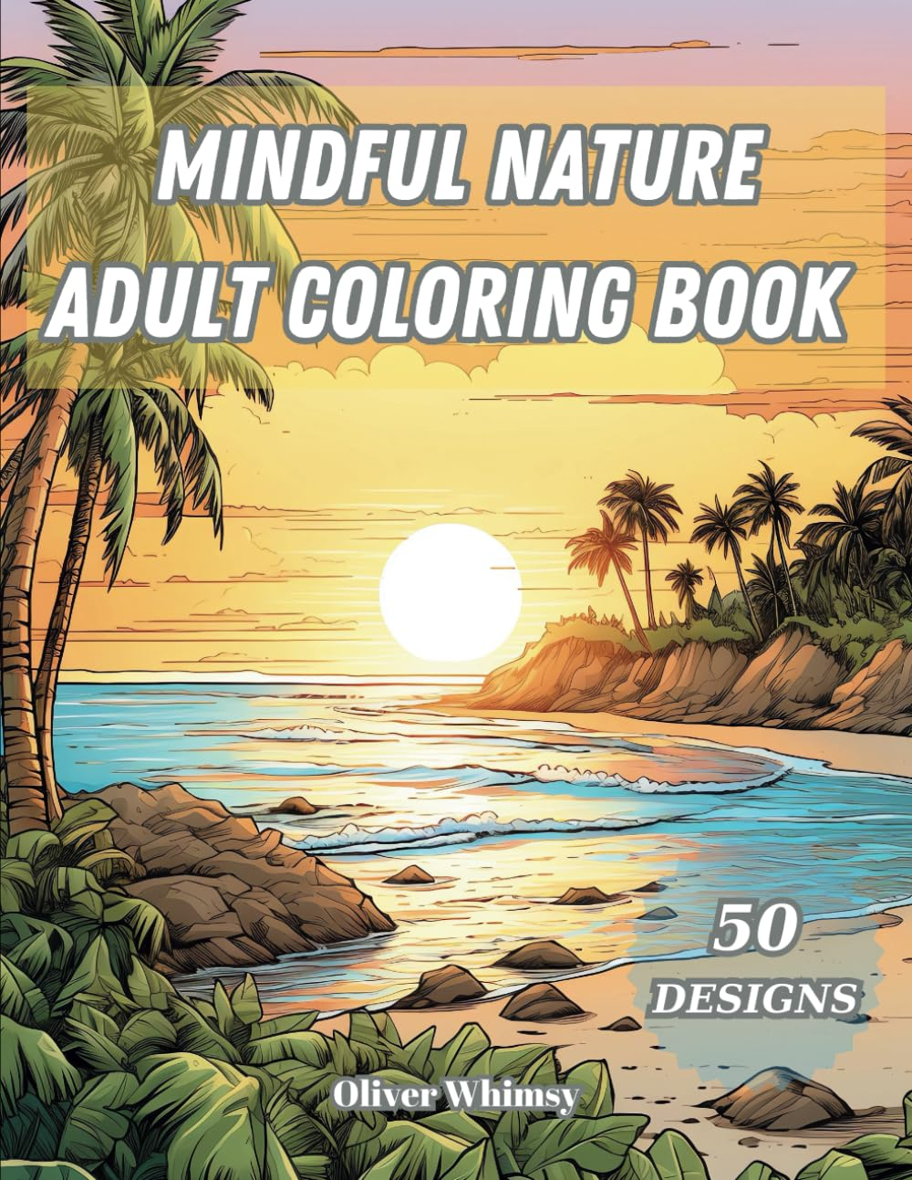 Mindful Nature Adult Coloring Book: Stress Relief and Relaxation with Beach Scenes,Peaceful Nature Scenes