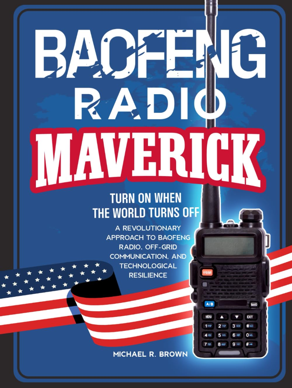 BAOFENG RADIO MAVERICK: TURN on WHEN the WORLD TURNS OFF. a REVOLUTIONARY APPROACH to BAOFENG RADIO, OFF-GRID COMMUNICATION and TECHNOLOGICAL RESILIENCE image number 2