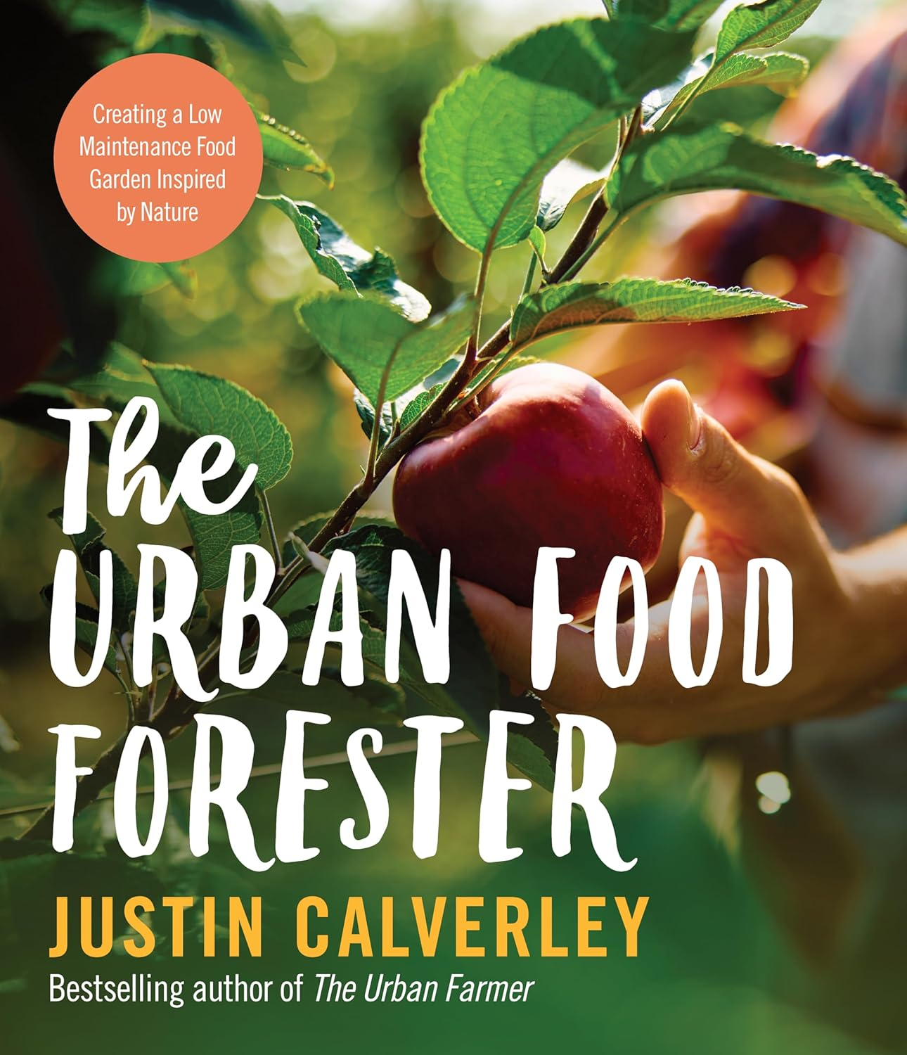 The Urban Food Forester: Creating a Low Maintenance Edible Garden Inspired by Nature, by Bestselling Author of the Urban Farmer
