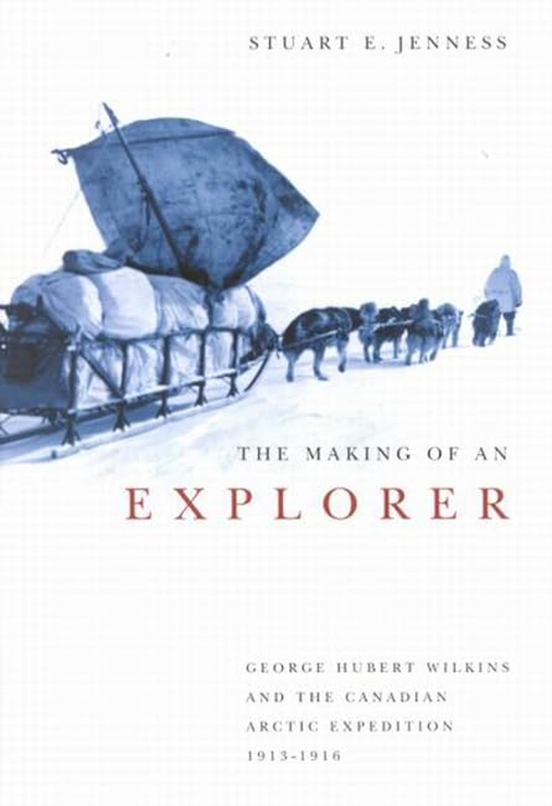The Making of an Explorer: George Hubert Wilkins and the Canadian Arctic Expedition, 1913-1916 Volume 38 image number 1