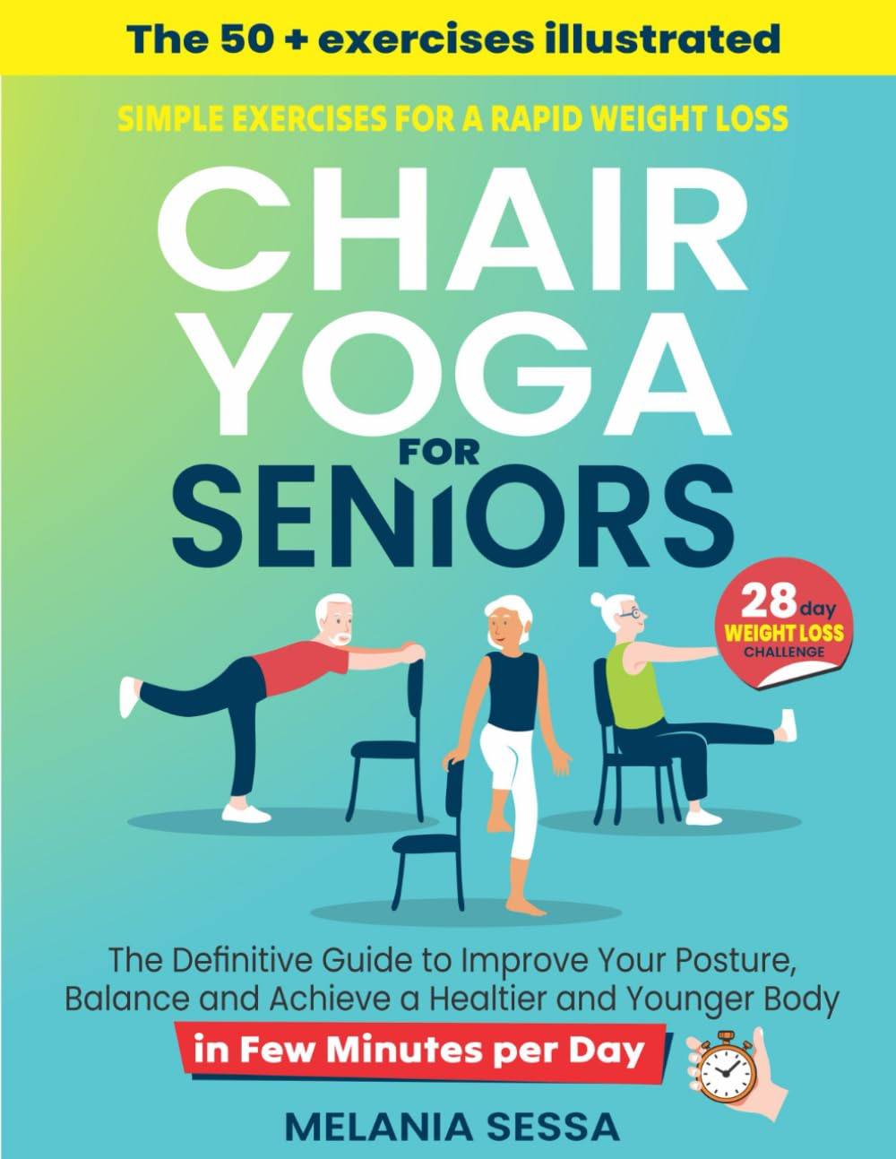 Chair Yoga for Seniors: Simple Exercises for a Rapid Weight Loss: the Definitive Guide to Improve Your Posture, Balance and Achieve a Healtier and Younger Body in Few Minutes per Day
