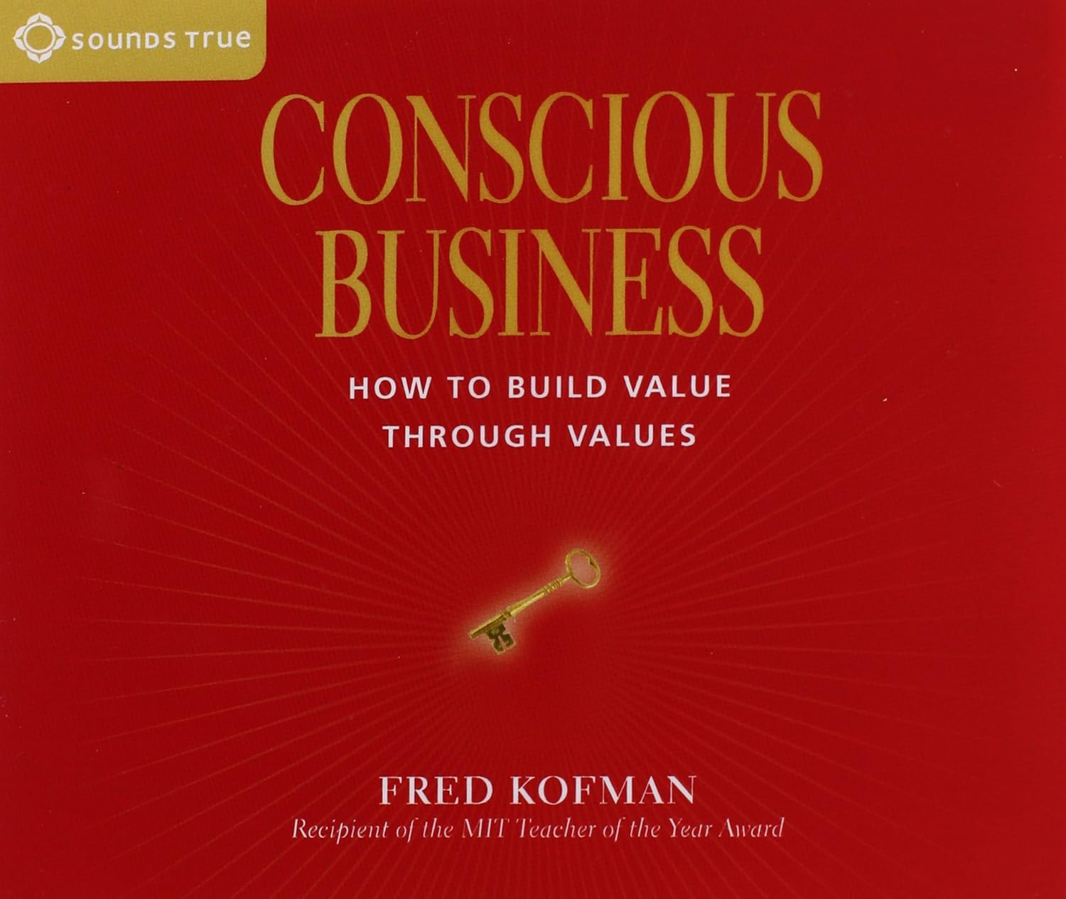 Conscious Business: How to Build Value through Values