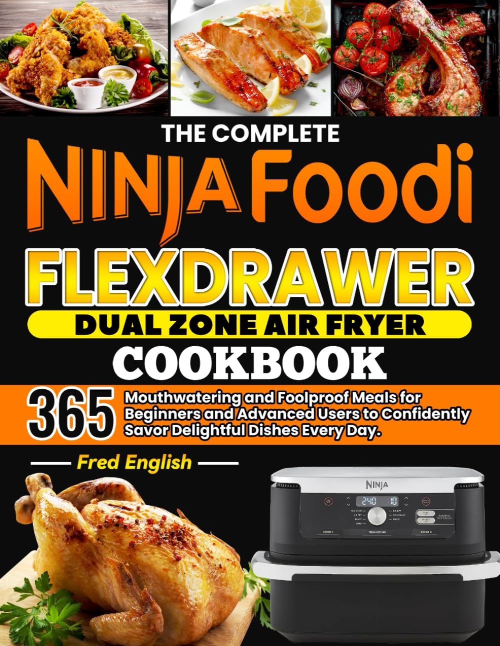 The Complete Ninja Foodi Flexdrawer Dual Zone Air Fryer Cookbook: 365 Mouthwatering and Foolproof Meals for Beginners and Advanced Users to Confidently Savor Delightful Dishes Every Day.