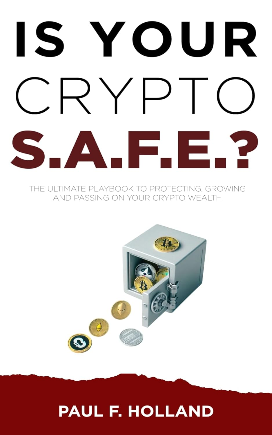 Is Your Crypto S.A.F.E.?: the Ultimate Playbook to Protecting, Growing and Passing on Your Crypto Wealth