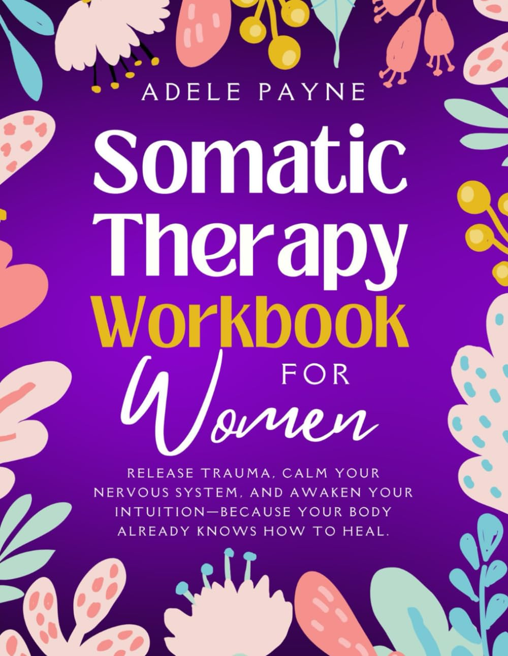 Somatic Therapy Workbook for Women: Release Trauma, Calm Your Nervous System, and Awaken Your Intuition&mdash;Because Your Body Already Knows How to Heal. image number 1