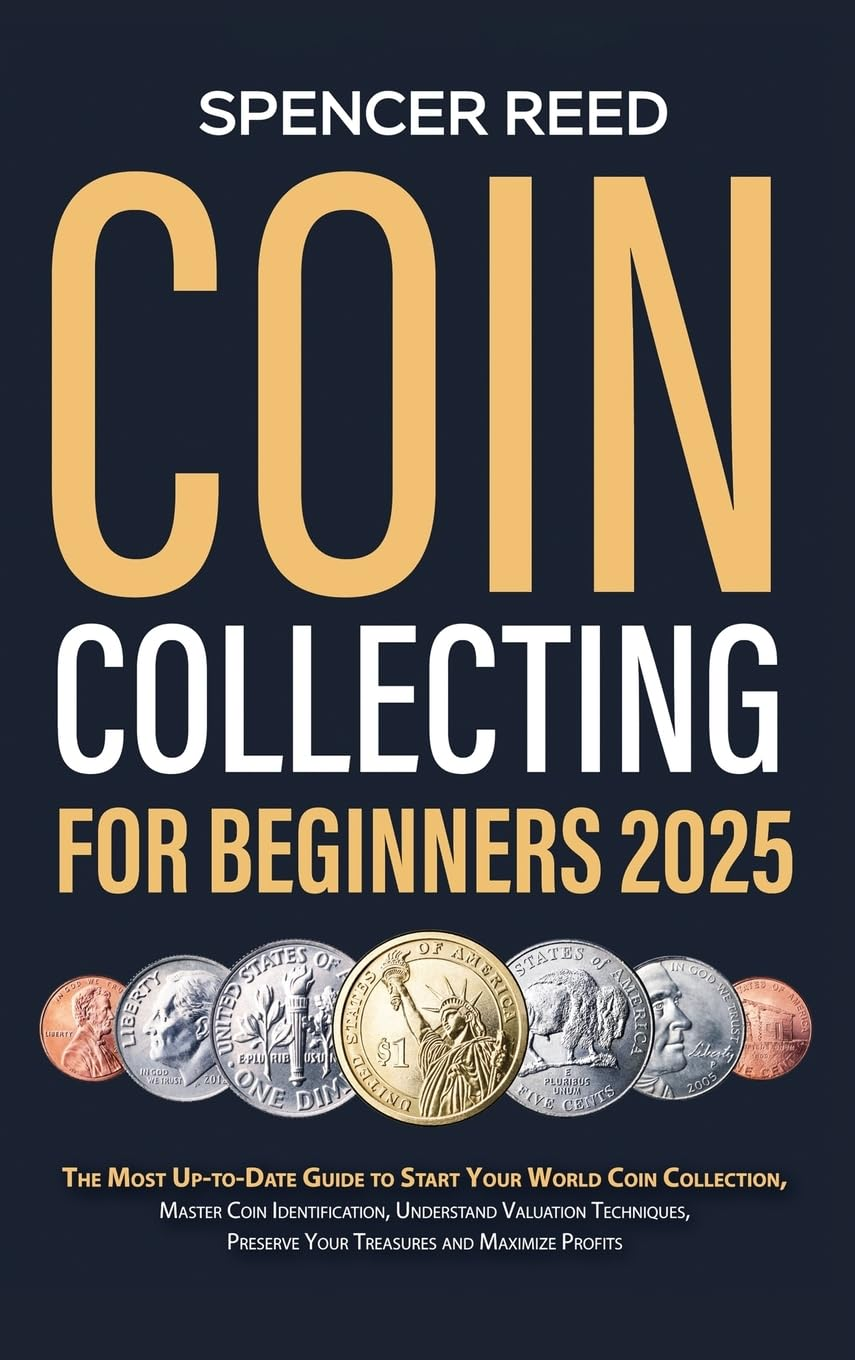 Coin Collecting for Beginners 2025: the Most Up-To-Date Guide to Start Your Coin Collection, Master Coin Identification, Understand Valuation Techniques, Preserve Your Treasures and Maximize Profits image number 1