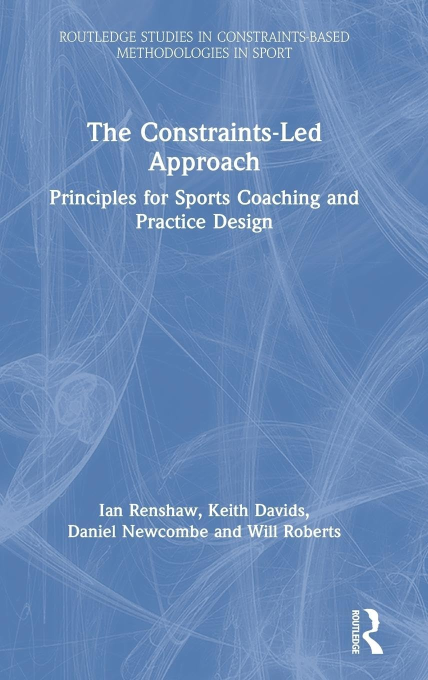 The Constraints-Led Approach: Principles for Sports Coaching and Practice Design
