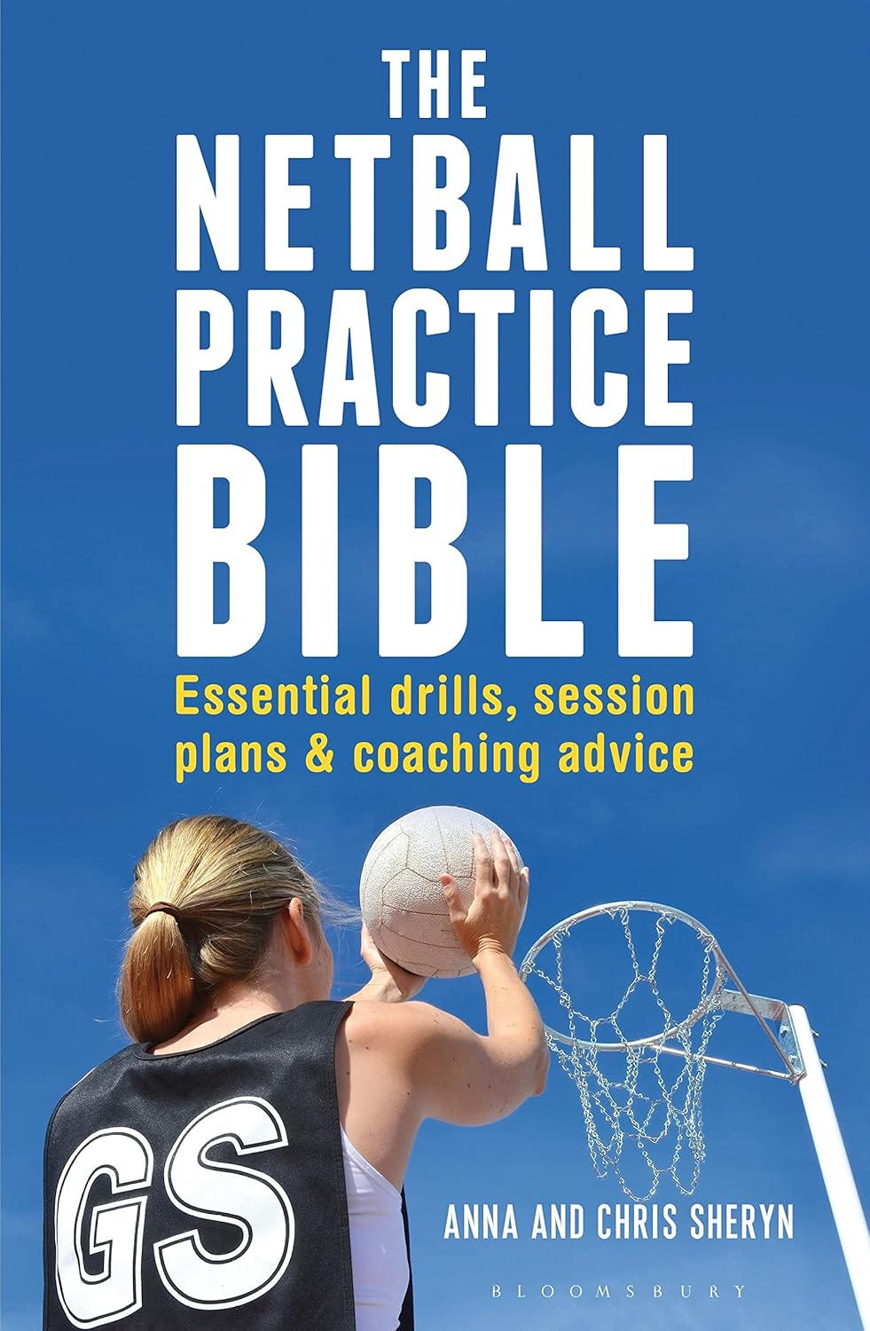 Netball Practice Bible: Essential Drills, Session Plans and Coaching Advice: Essential Drills, Session Plans and Coaching Advice