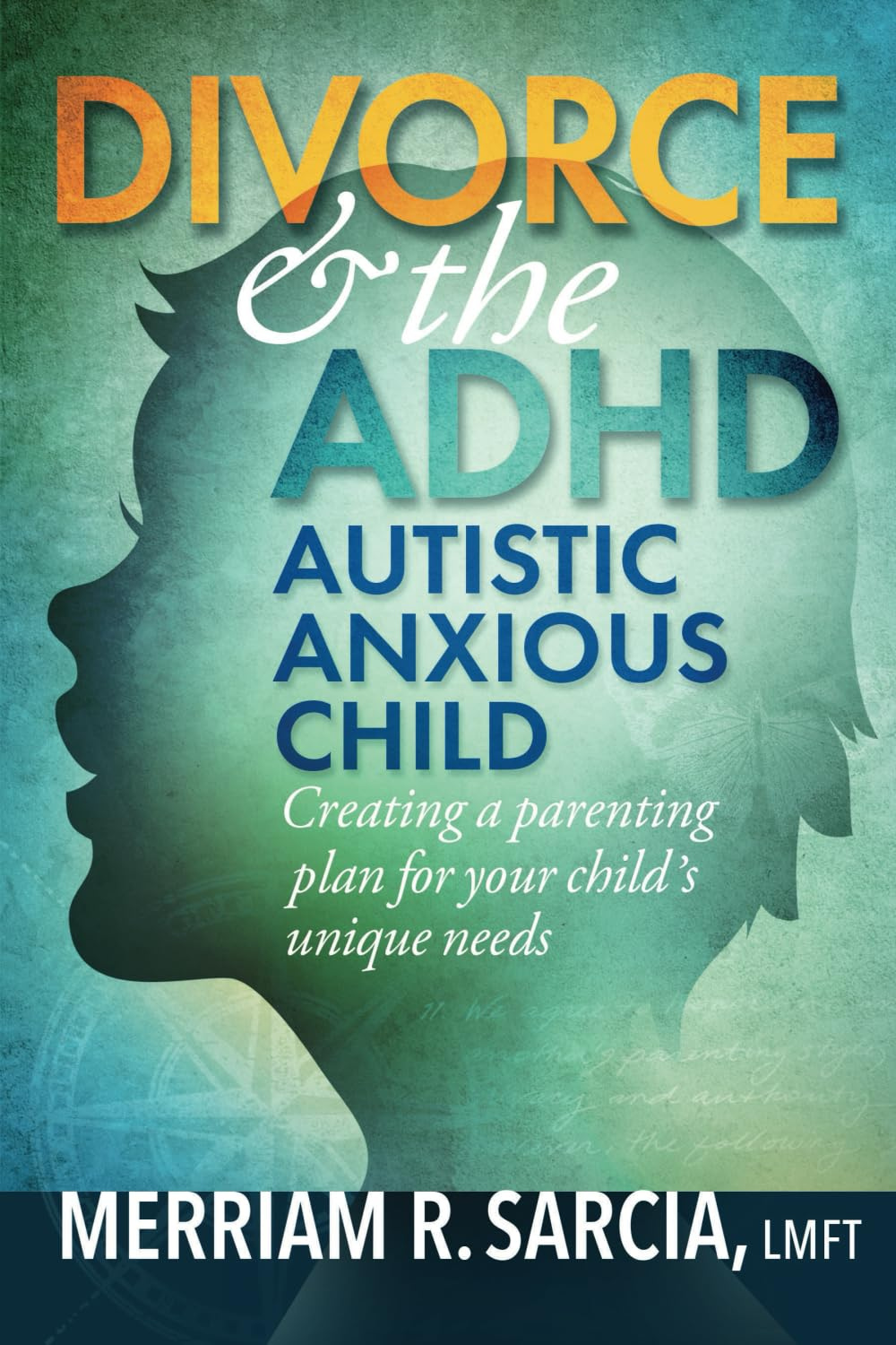 Divorce & the ADHD Autistic Anxious Child: Creating a Parenting Plan for Your Child'S Unique Needs