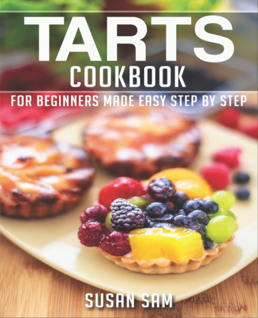 TARTS COOKBOOK: BOOK 1, for BEGINNERS MADE EASY STEP by STEP