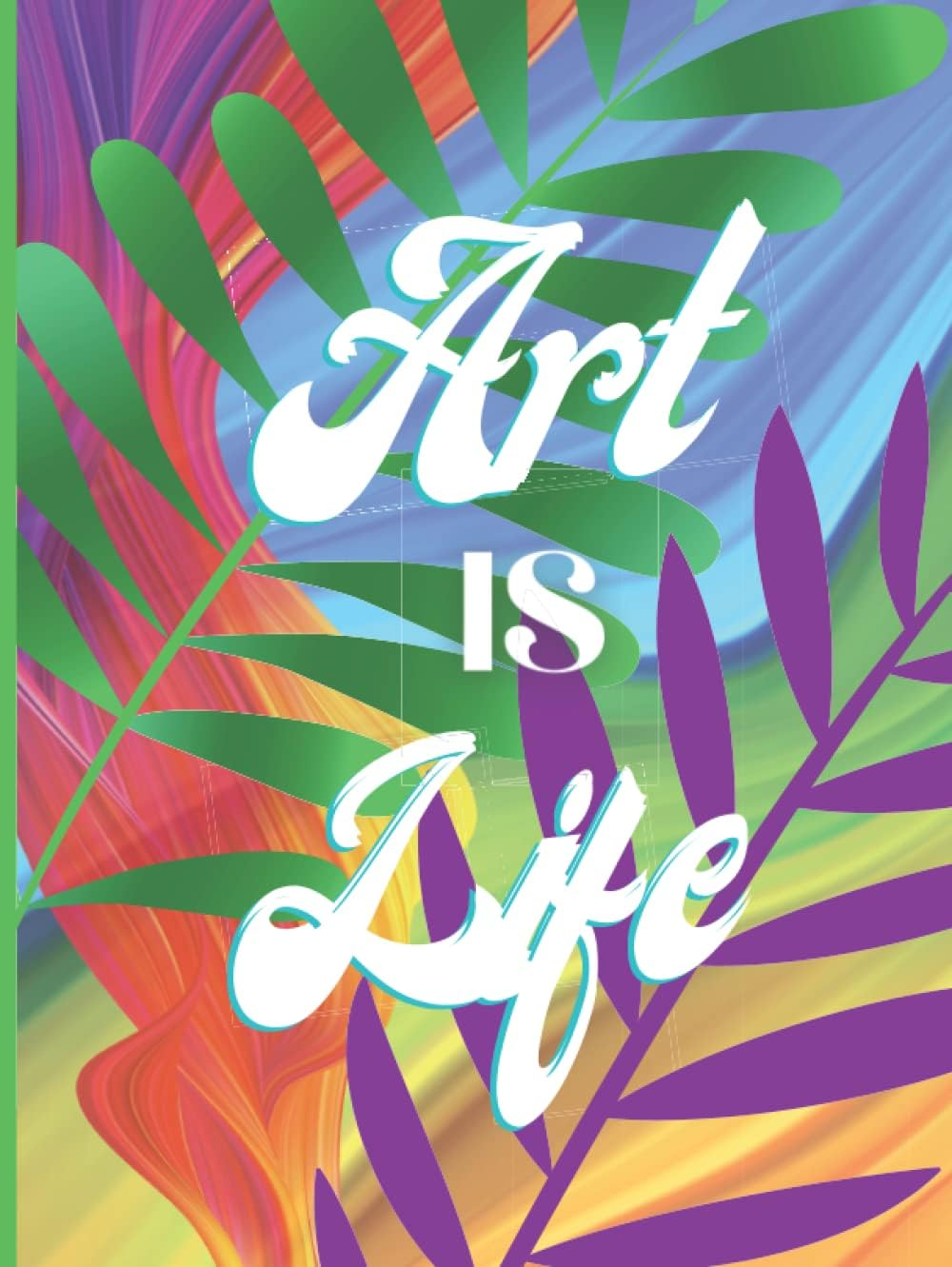 Art Is Life: Colorful Blank Hardcover Sketchbook for Creating, Drawing, Sketching, Scribbling and Freehand Journaling 8.5" X 11"