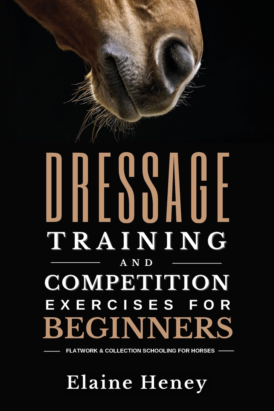 Dressage Training and Competition Exercises for Beginners: Flatwork & Collection Schooling for Horses
